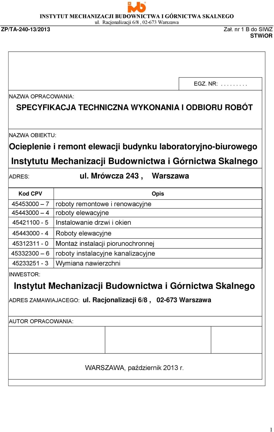 Mrówcza 243, Warszawa Kod CPV 45453000 7 roboty remontowe i renowacyjne 45443000 4 roboty elewacyjne 45421100-5 Instalowanie drzwi i okien 45443000-4 Roboty elewacyjne 45312311-0 Montaż instalacji