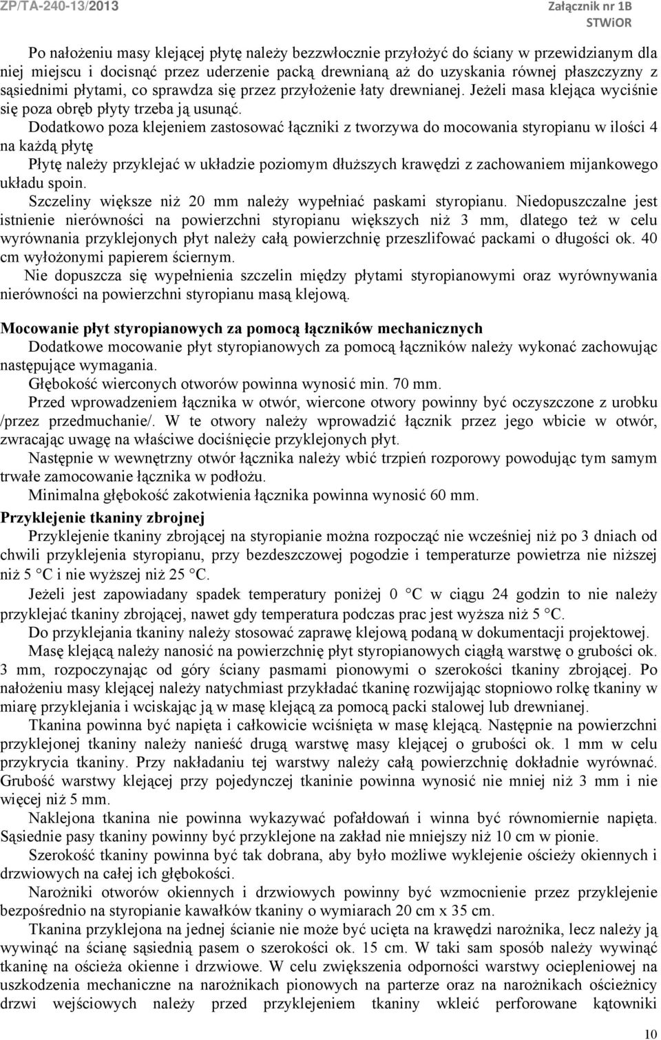 Dodatkowo poza klejeniem zastosować łączniki z tworzywa do mocowania styropianu w ilości 4 na każdą płytę Płytę należy przyklejać w układzie poziomym dłuższych krawędzi z zachowaniem mijankowego