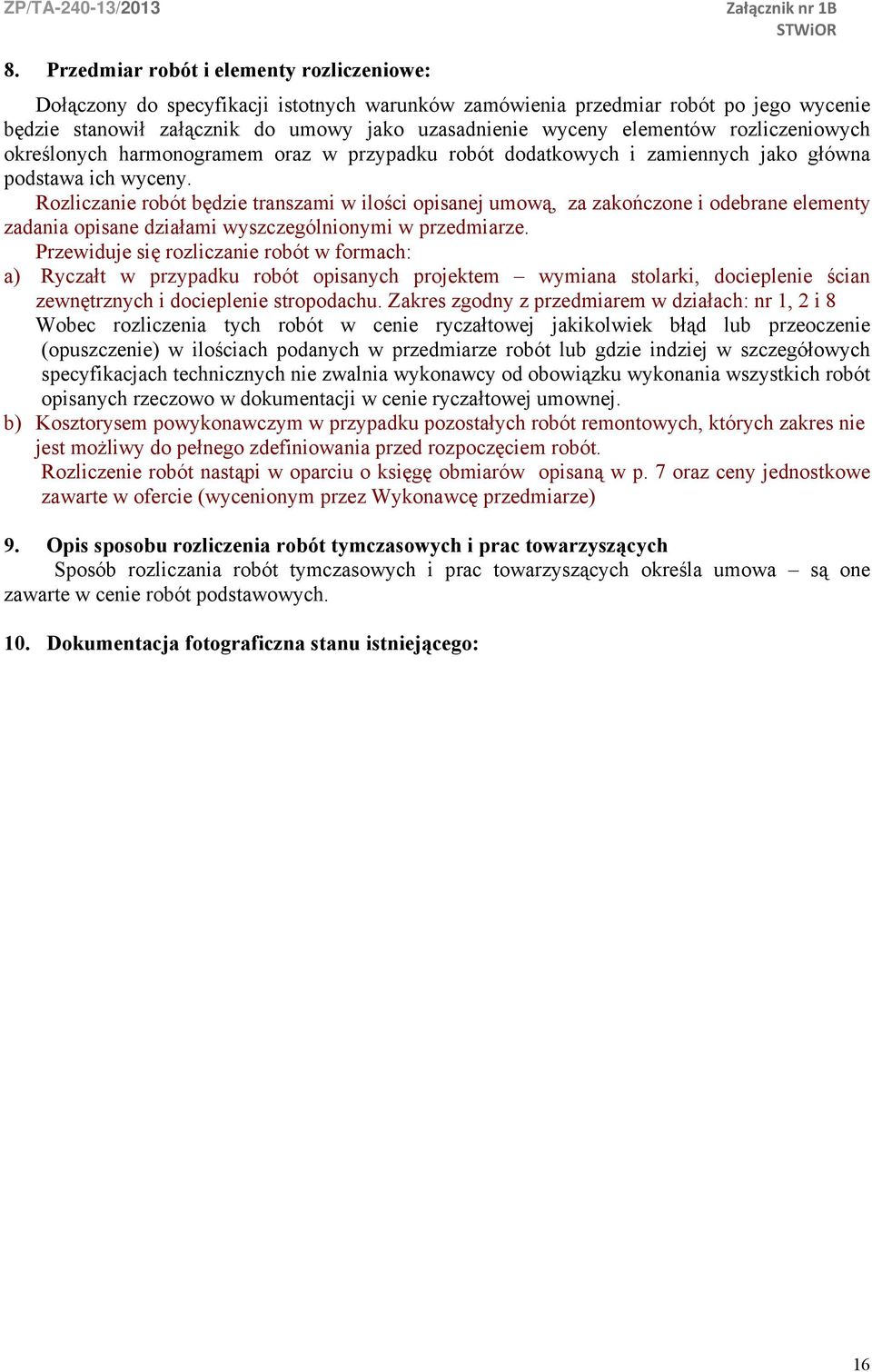 Rozliczanie robót będzie transzami w ilości opisanej umową, za zakończone i odebrane elementy zadania opisane działami wyszczególnionymi w przedmiarze.