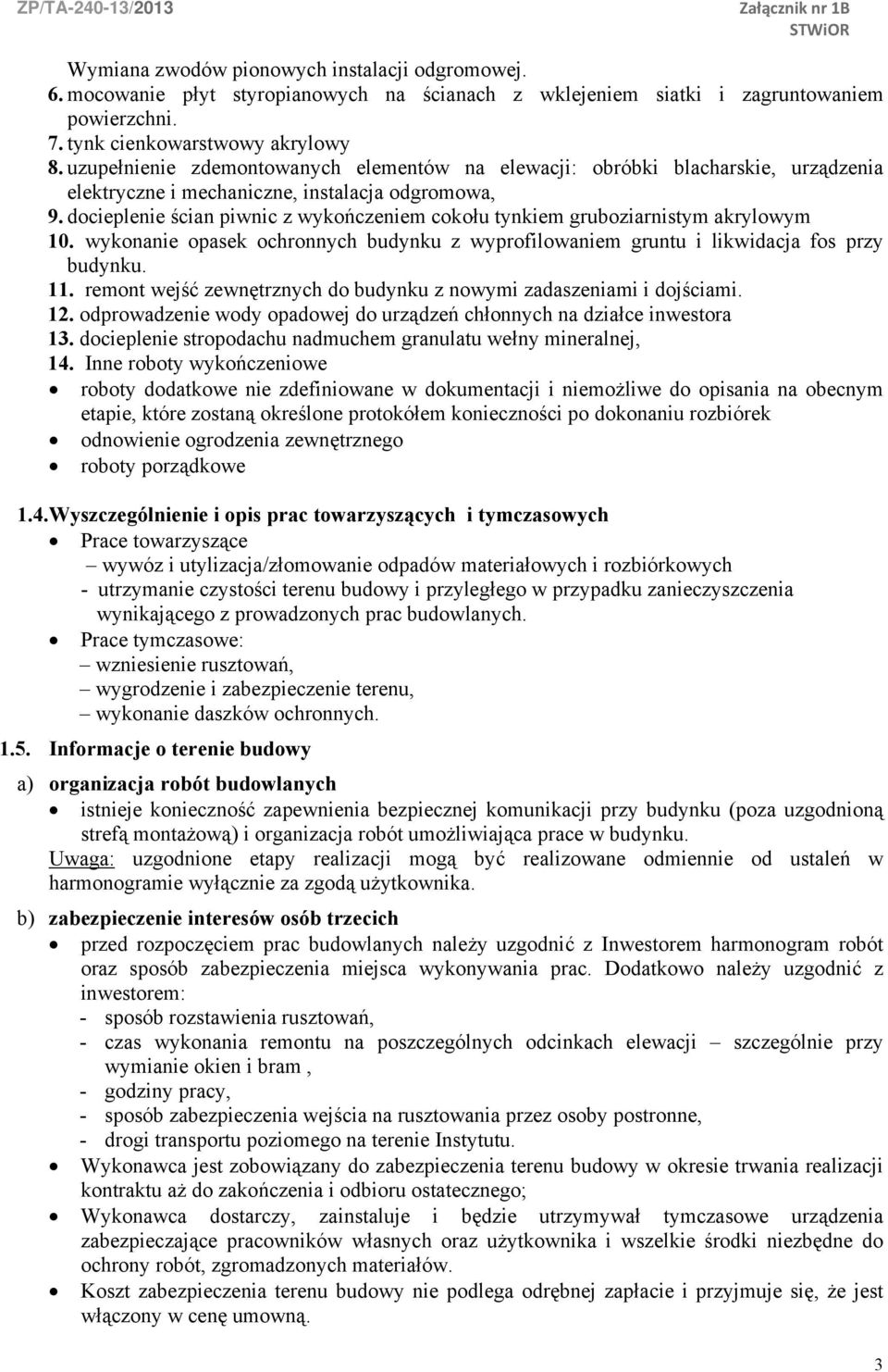 docieplenie ścian piwnic z wykończeniem cokołu tynkiem gruboziarnistym akrylowym 10. wykonanie opasek ochronnych budynku z wyprofilowaniem gruntu i likwidacja fos przy budynku. 11.