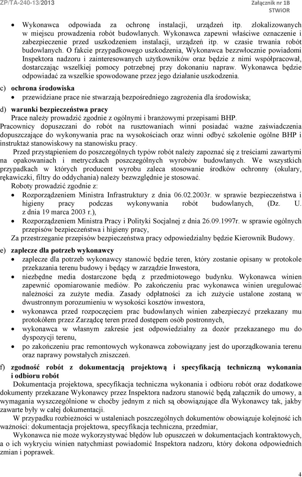 O fakcie przypadkowego uszkodzenia, Wykonawca bezzwłocznie powiadomi Inspektora nadzoru i zainteresowanych użytkowników oraz będzie z nimi współpracował, dostarczając wszelkiej pomocy potrzebnej przy