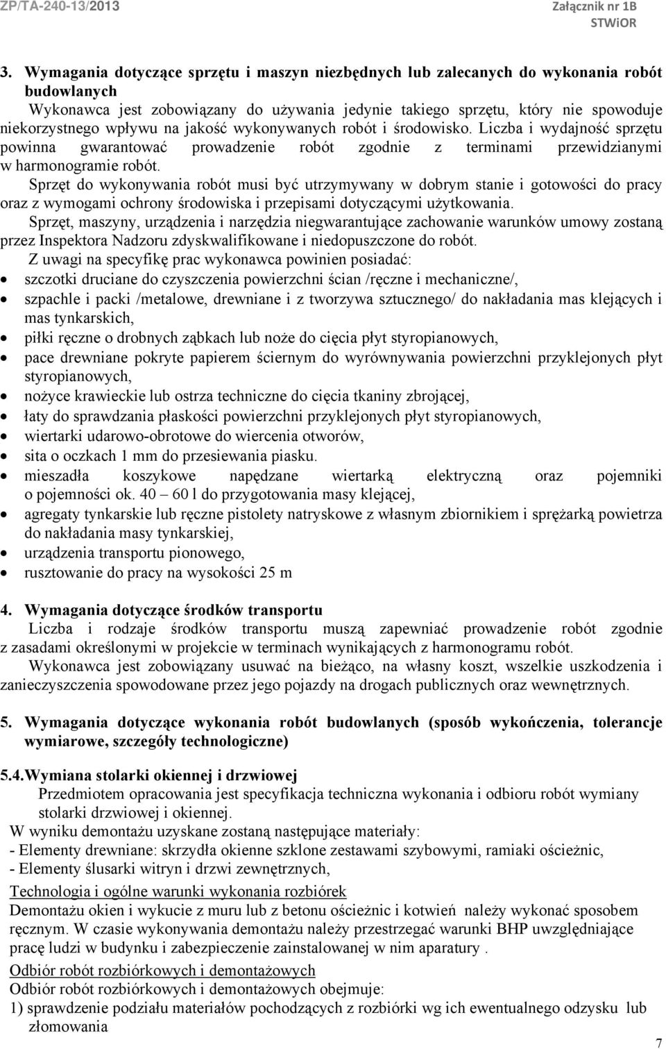 Sprzęt do wykonywania robót musi być utrzymywany w dobrym stanie i gotowości do pracy oraz z wymogami ochrony środowiska i przepisami dotyczącymi użytkowania.