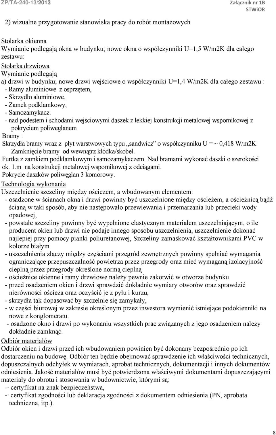 - nad podestem i schodami wejściowymi daszek z lekkiej konstrukcji metalowej wspornikowej z pokryciem poliweglanem Bramy : Skrzydła bramy wraz z płyt warstwowych typu sandwicz o współczynniku U = ~