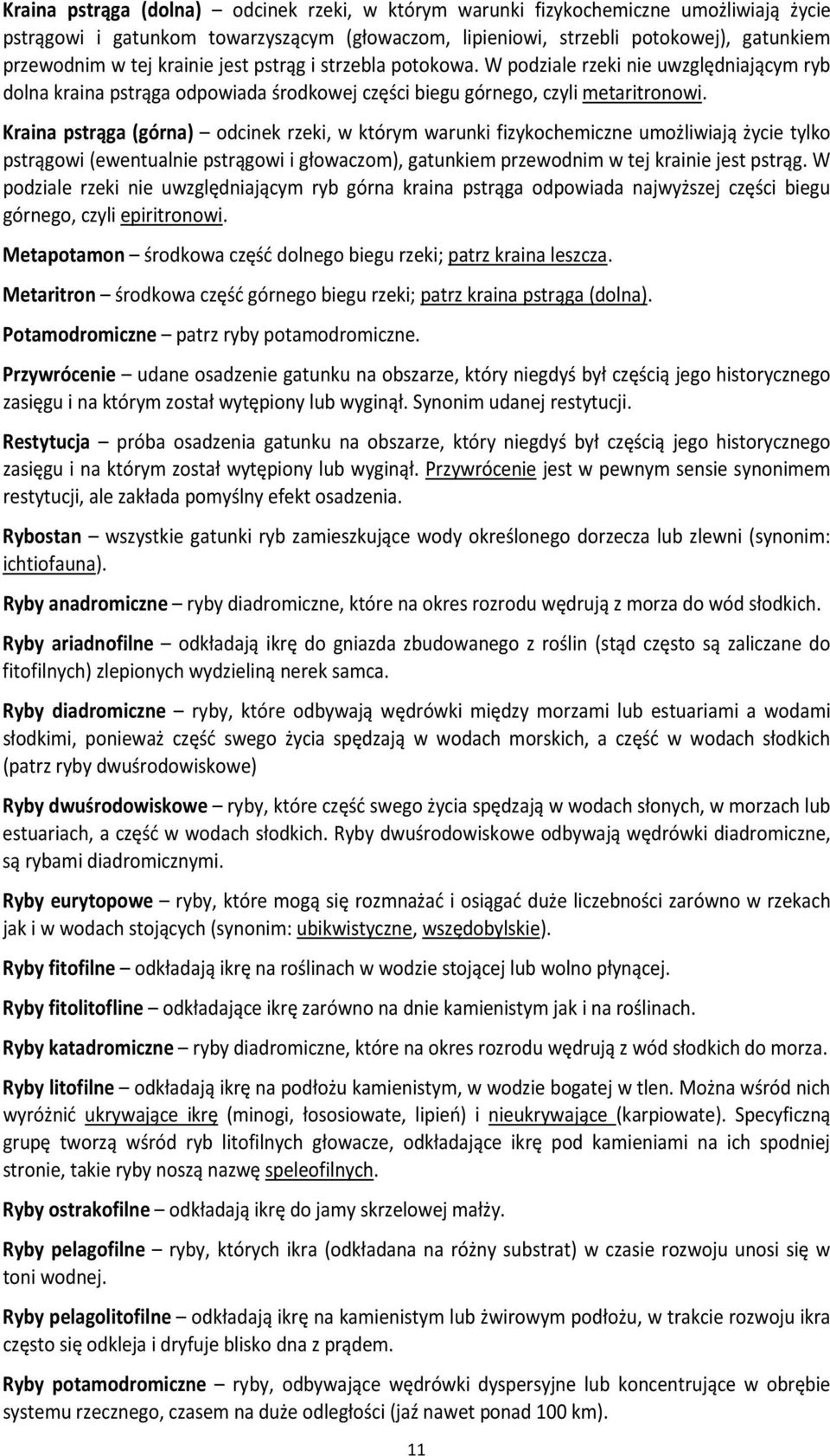 Kraina pstrąga (górna) odcinek rzeki, w którym warunki fizykochemiczne umożliwiają życie tylko pstrągowi (ewentualnie pstrągowi i głowaczom), gatunkiem przewodnim w tej krainie jest pstrąg.
