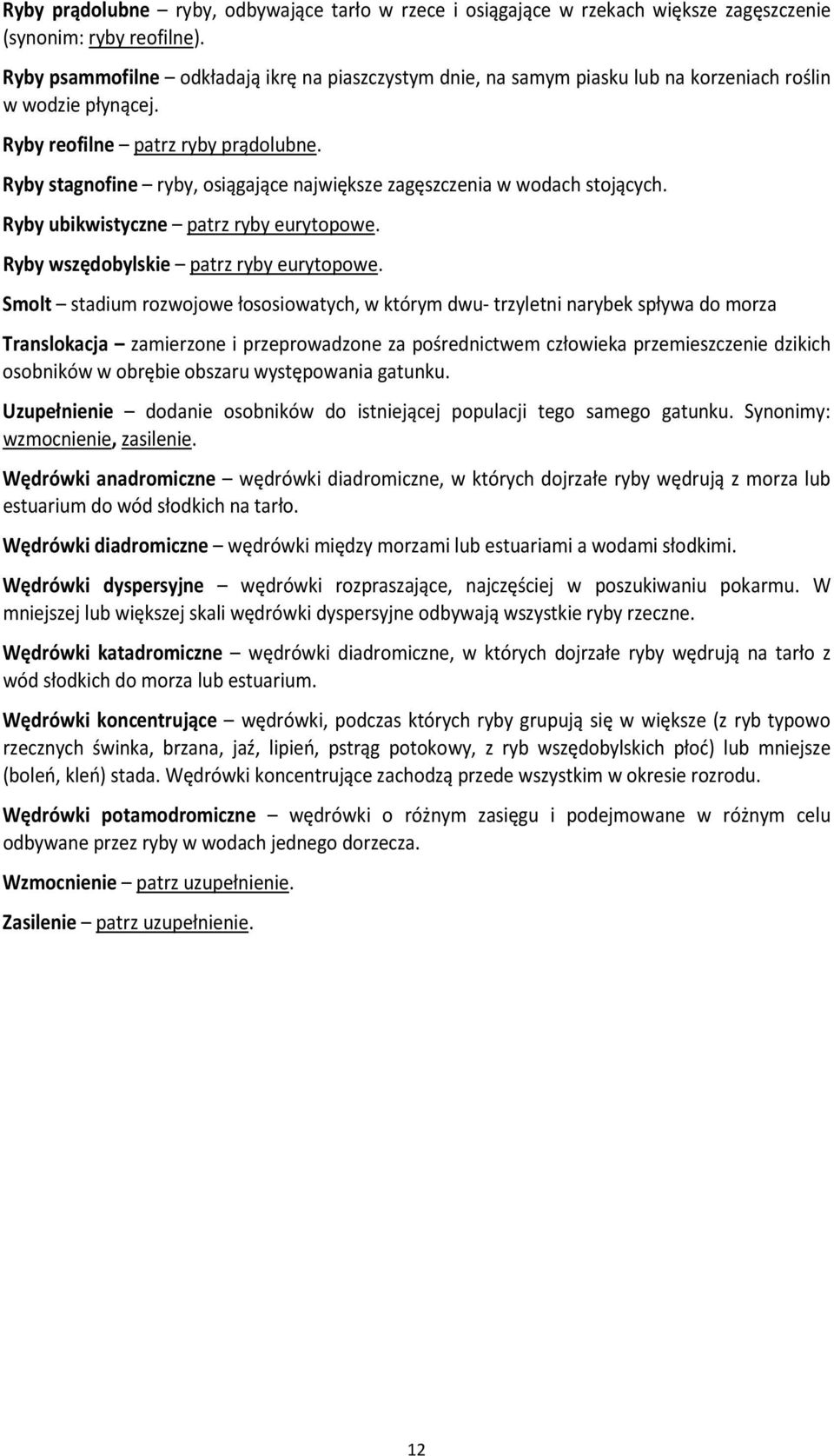 Ryby stagnofine ryby, osiągające największe zagęszczenia w wodach stojących. Ryby ubikwistyczne patrz ryby eurytopowe. Ryby wszędobylskie patrz ryby eurytopowe.