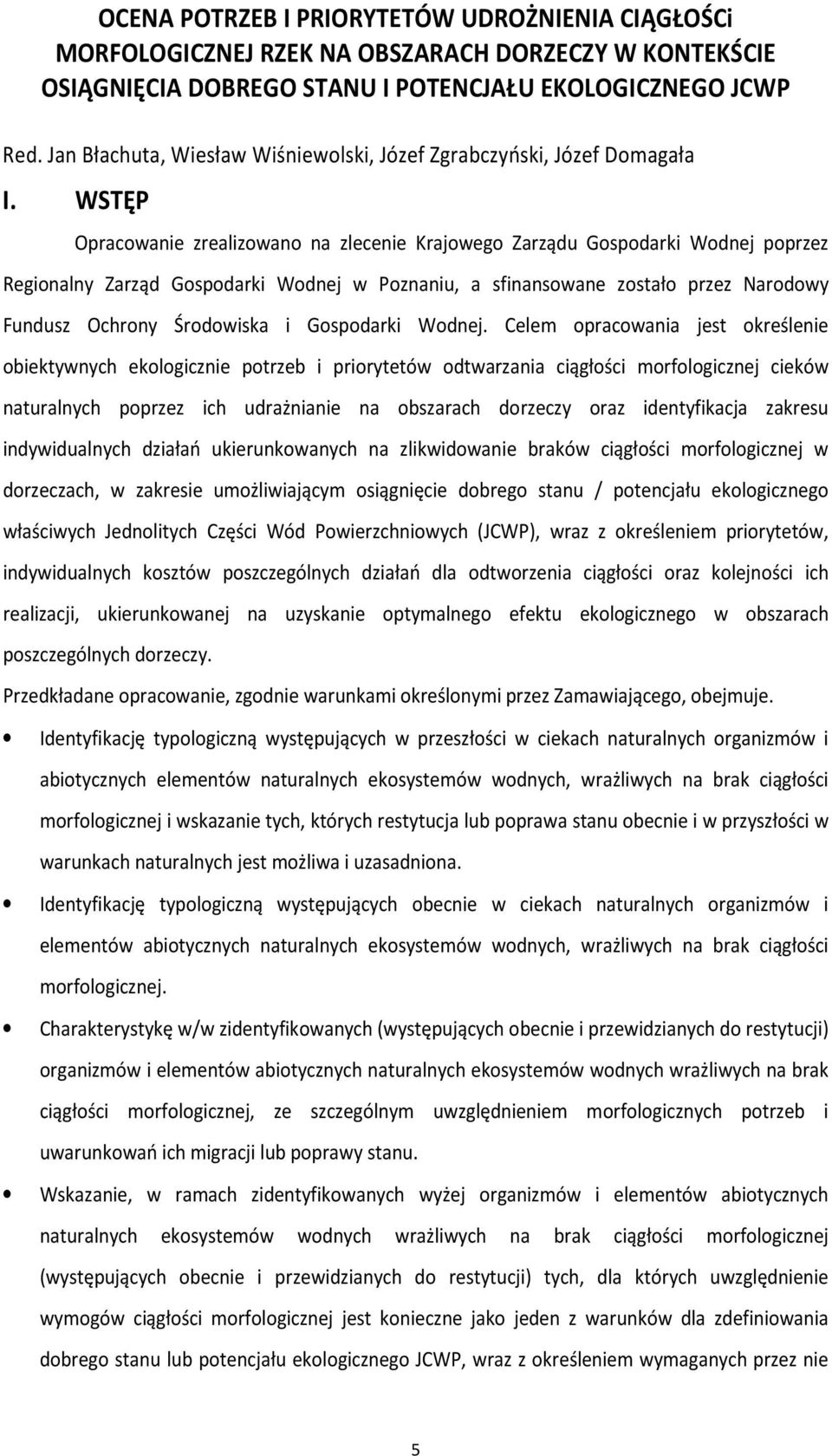 WSTĘP Opracowanie zrealizowano na zlecenie Krajowego Zarządu Gospodarki Wodnej poprzez Regionalny Zarząd Gospodarki Wodnej w Poznaniu, a sfinansowane zostało przez Narodowy Fundusz Ochrony Środowiska