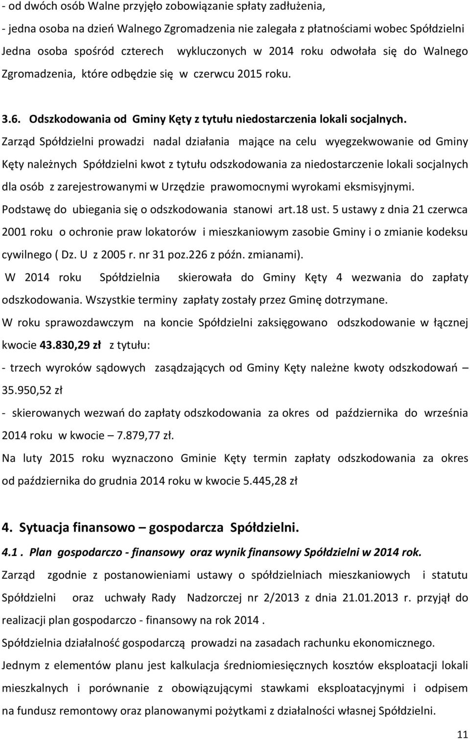 Zarząd Spółdzielni prowadzi nadal działania mające na celu wyegzekwowanie od Gminy Kęty należnych Spółdzielni kwot z tytułu odszkodowania za niedostarczenie lokali socjalnych dla osób z