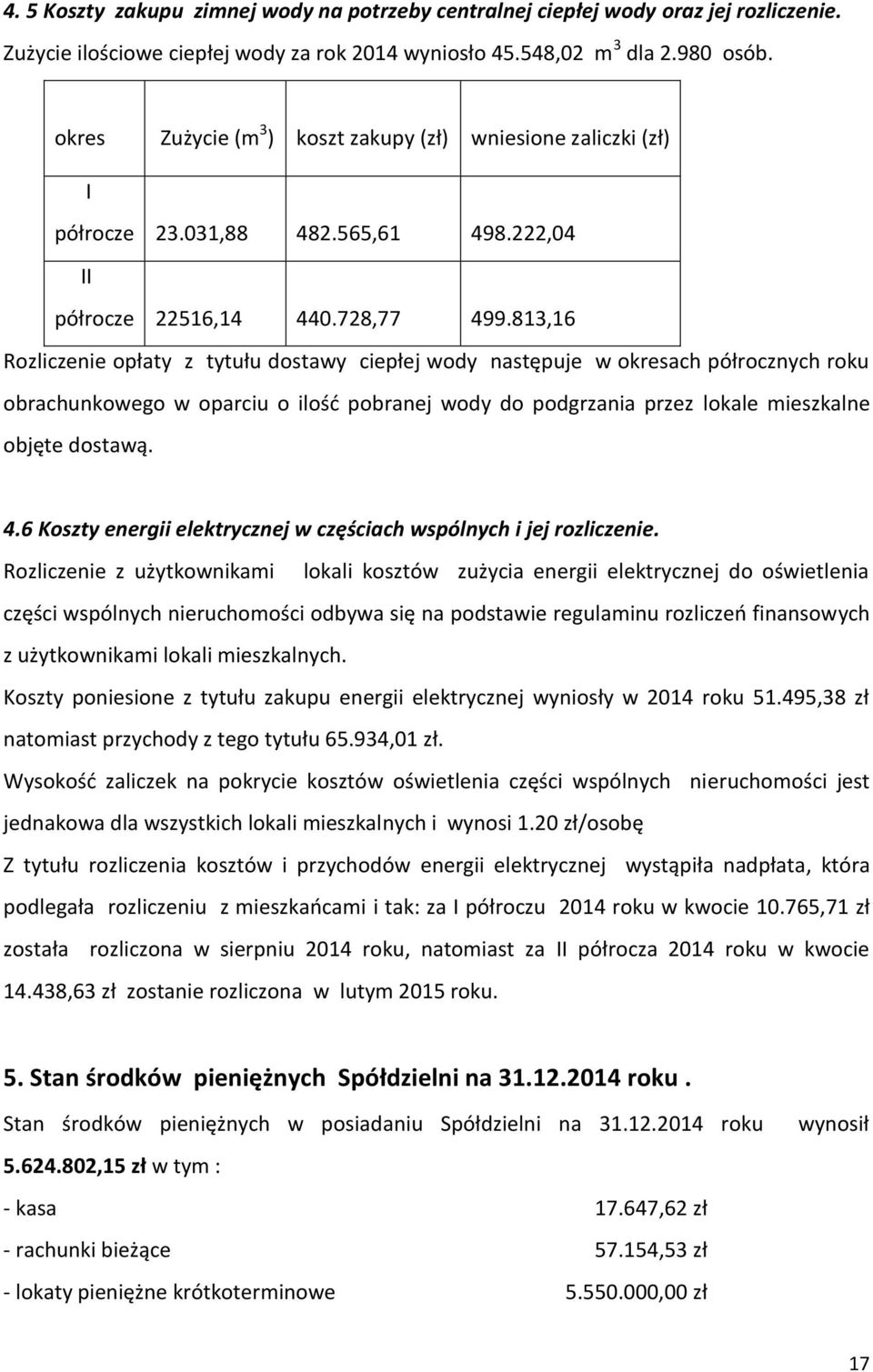 813,16 Rozliczenie opłaty z tytułu dostawy ciepłej wody następuje w okresach półrocznych roku obrachunkowego w oparciu o ilość pobranej wody do podgrzania przez lokale mieszkalne objęte dostawą. 4.