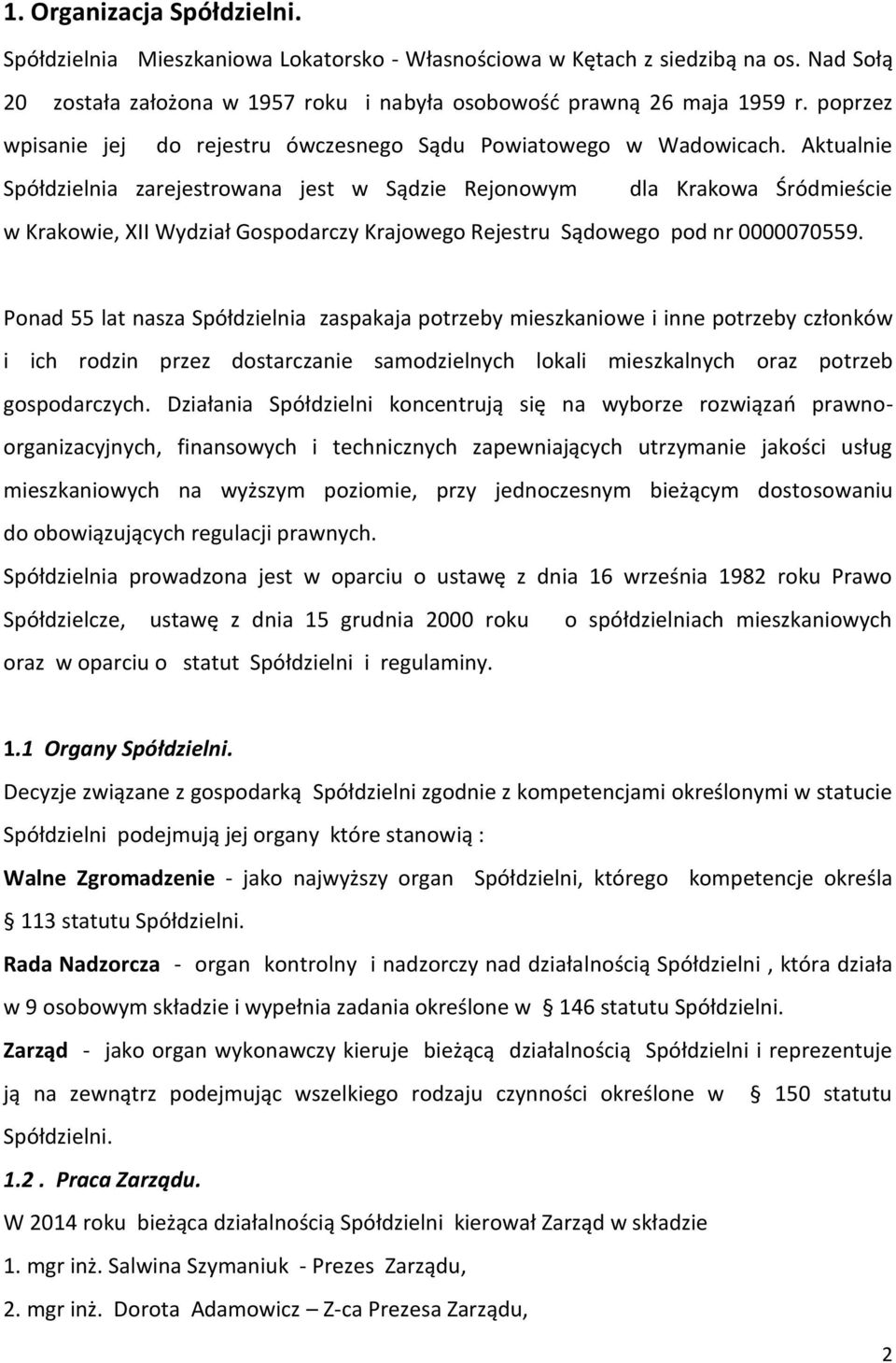 Aktualnie Spółdzielnia zarejestrowana jest w Sądzie Rejonowym dla Krakowa Śródmieście w Krakowie, XII Wydział Gospodarczy Krajowego Rejestru Sądowego pod nr 0000070559.