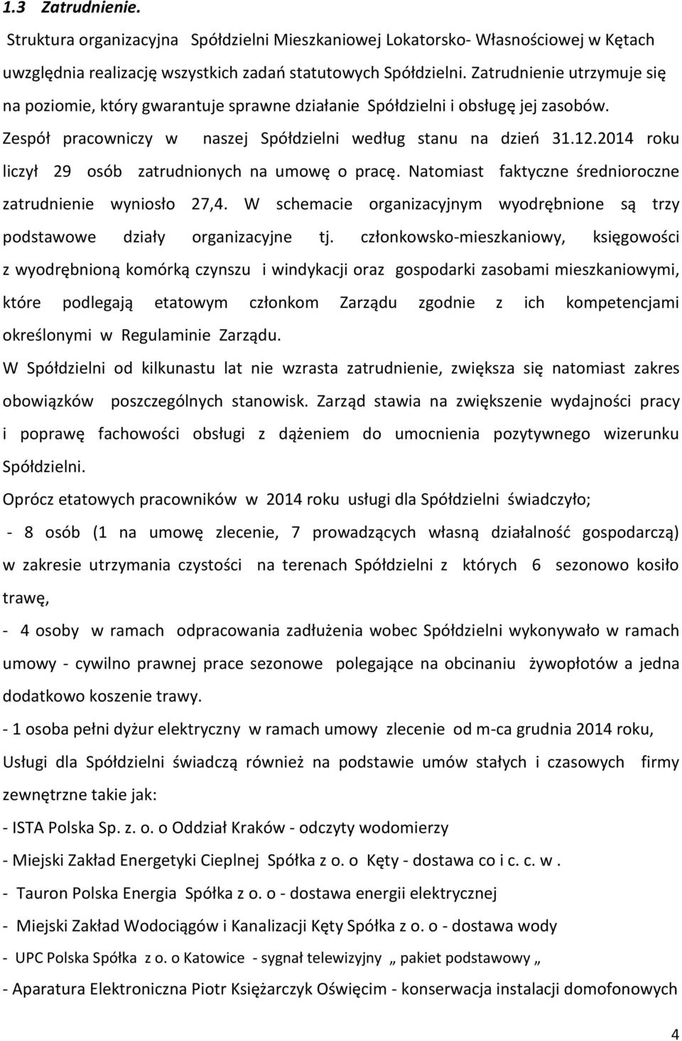 2014 roku liczył 29 osób zatrudnionych na umowę o pracę. Natomiast faktyczne średnioroczne zatrudnienie wyniosło 27,4.