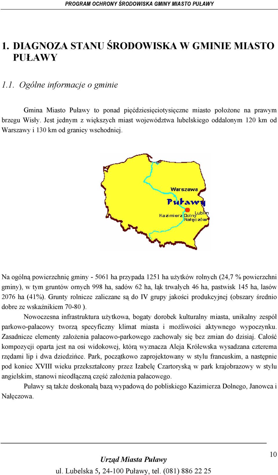 Na ogólną powierzchnię gminy - 5061 ha przypada 1251 ha użytków rolnych (24,7 % powierzchni gminy), w tym gruntów ornych 998 ha, sadów 62 ha, łąk trwałych 46 ha, pastwisk 145 ha, lasów 2076 ha (41%).