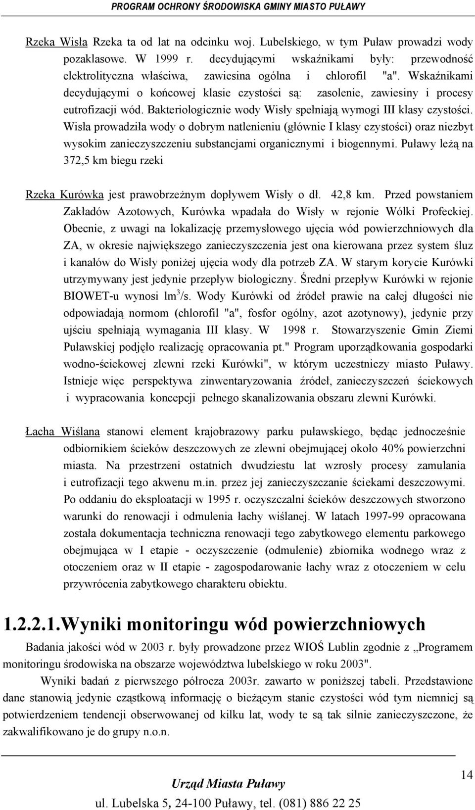 Wskaźnikami decydującymi o końcowej klasie czystości są: zasolenie, zawiesiny i procesy eutrofizacji wód. Bakteriologicznie wody Wisły spełniają wymogi III klasy czystości.