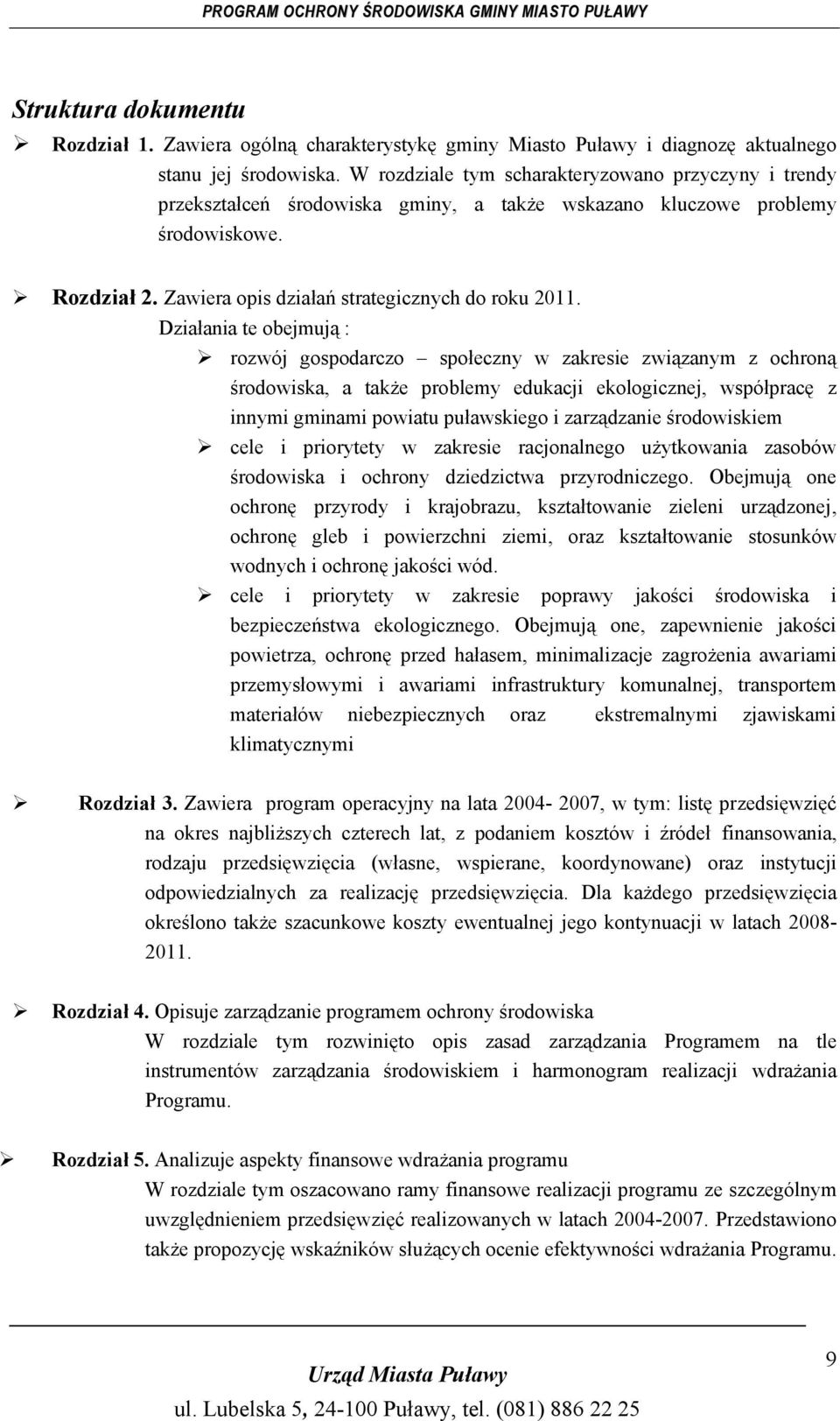 Działania te obejmują : rozwój gospodarczo społeczny w zakresie związanym z ochroną środowiska, a także problemy edukacji ekologicznej, współpracę z innymi gminami powiatu puławskiego i zarządzanie