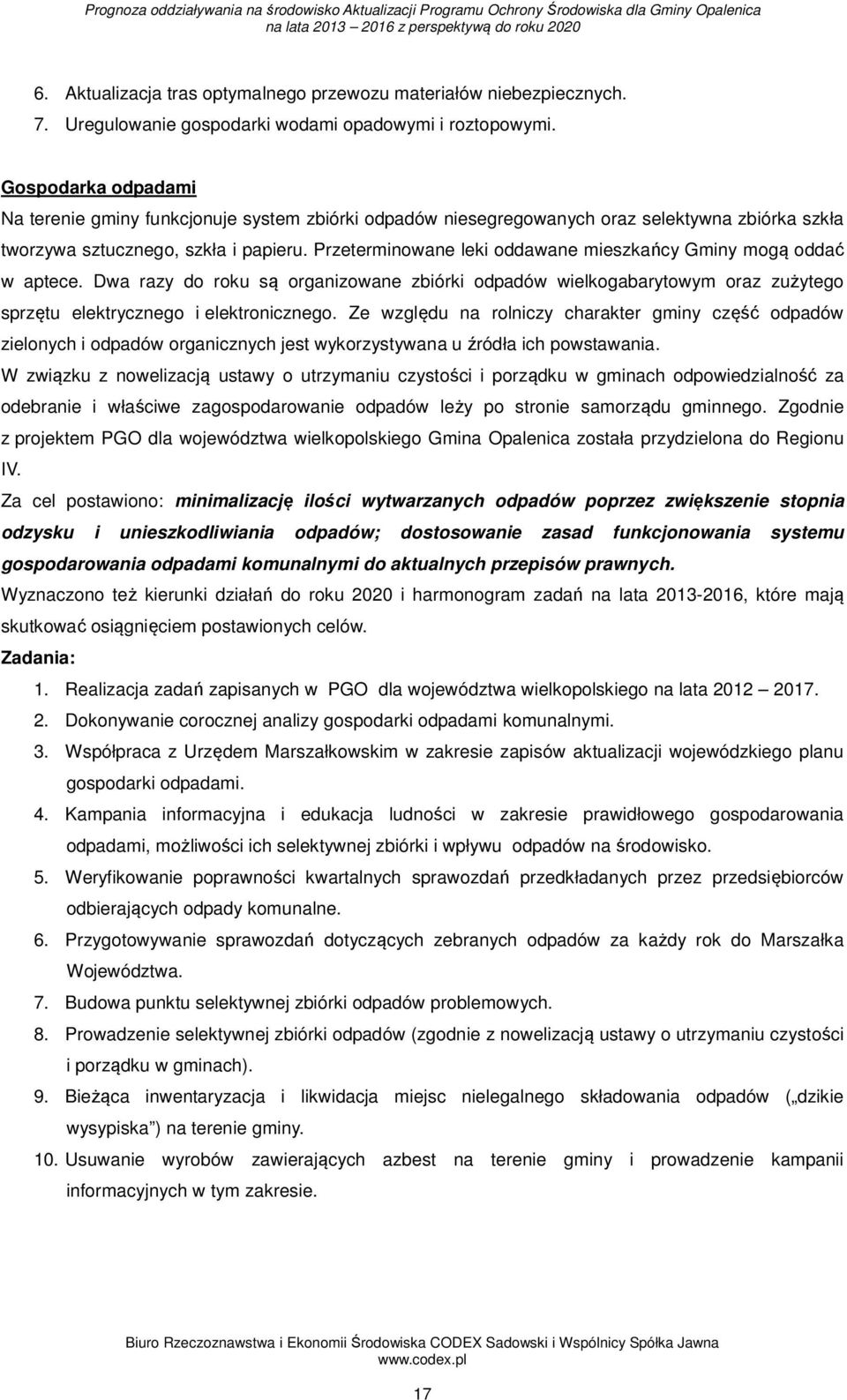 Przeterminowane leki oddawane mieszkańcy Gminy mogą oddać w aptece. Dwa razy do roku są organizowane zbiórki odpadów wielkogabarytowym oraz zużytego sprzętu elektrycznego i elektronicznego.