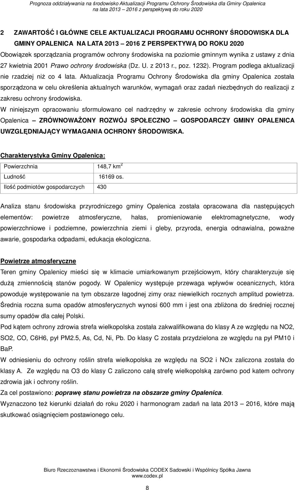 Aktualizacja Programu Ochrony Środowiska dla gminy Opalenica została sporządzona w celu określenia aktualnych warunków, wymagań oraz zadań niezbędnych do realizacji z zakresu ochrony środowiska.