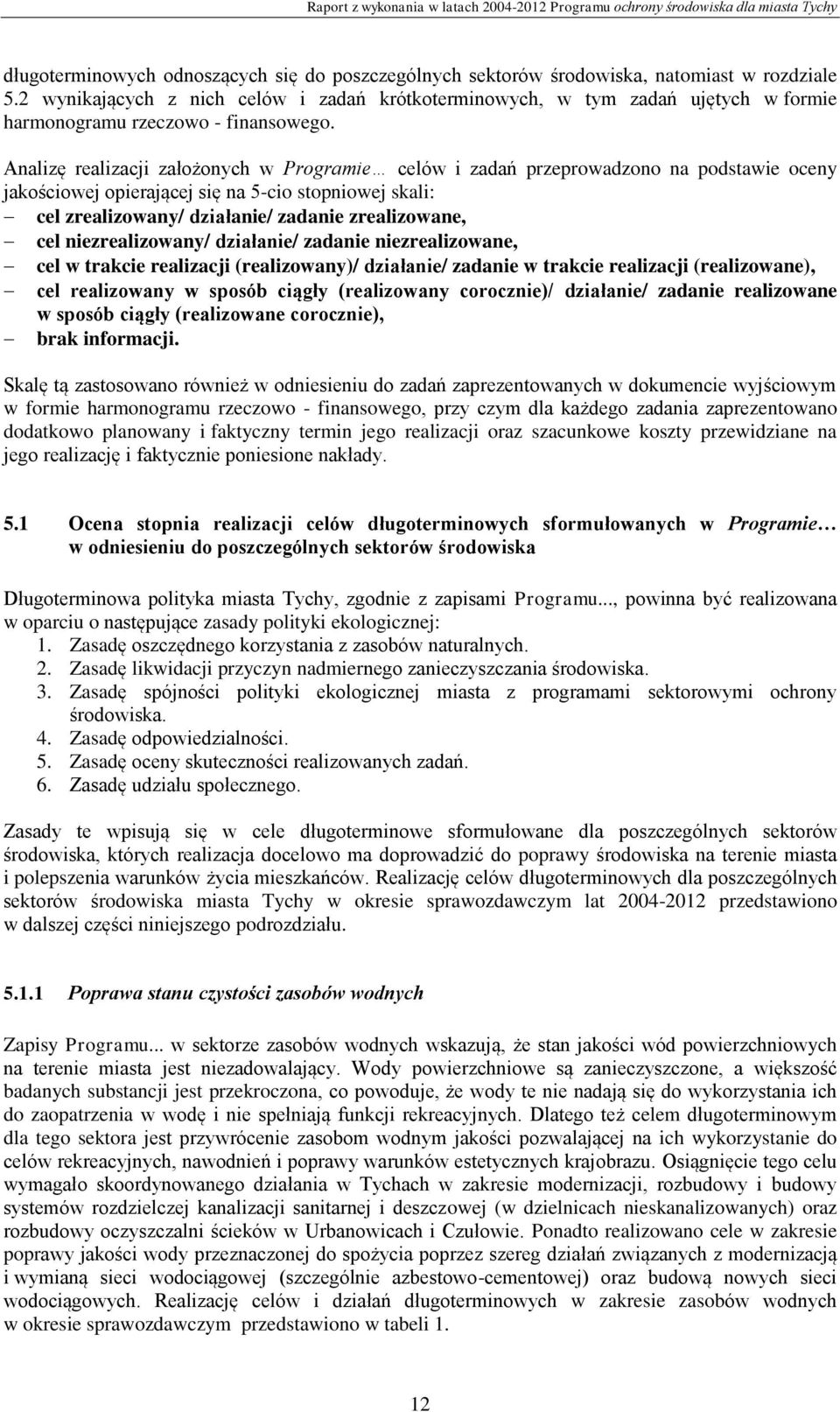 Analizę realizacji założonych w Programie celów i zadań przeprowadzono na podstawie oceny jakościowej opierającej się na 5-cio stopniowej skali: cel zrealizowany/ działanie/ zadanie zrealizowane, cel