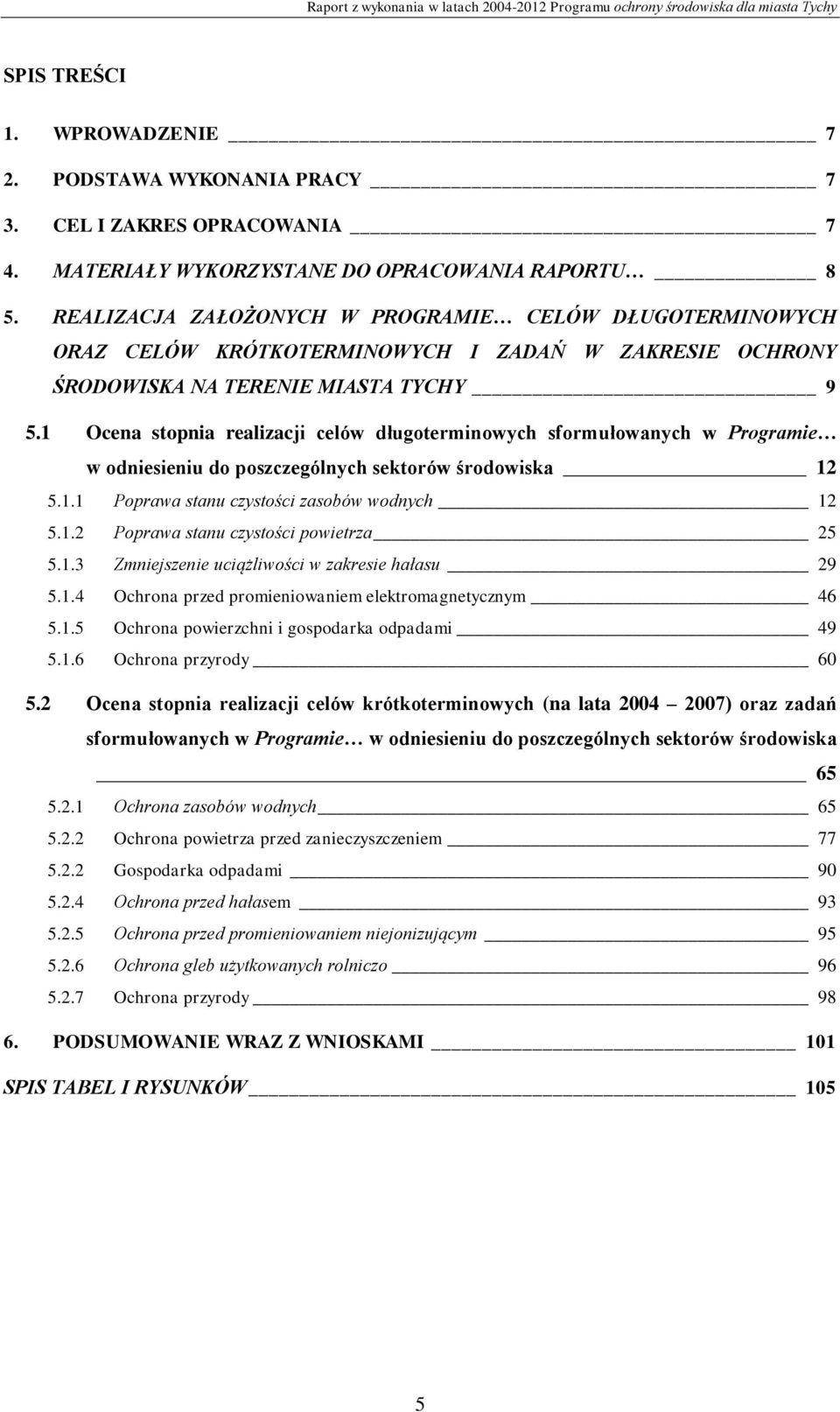 1 Ocena stopnia realizacji celów długoterminowych sformułowanych w Programie w odniesieniu do poszczególnych sektorów środowiska 12 5.1.1 Poprawa stanu czystości zasobów wodnych 12 5.1.2 Poprawa stanu czystości powietrza 25 5.