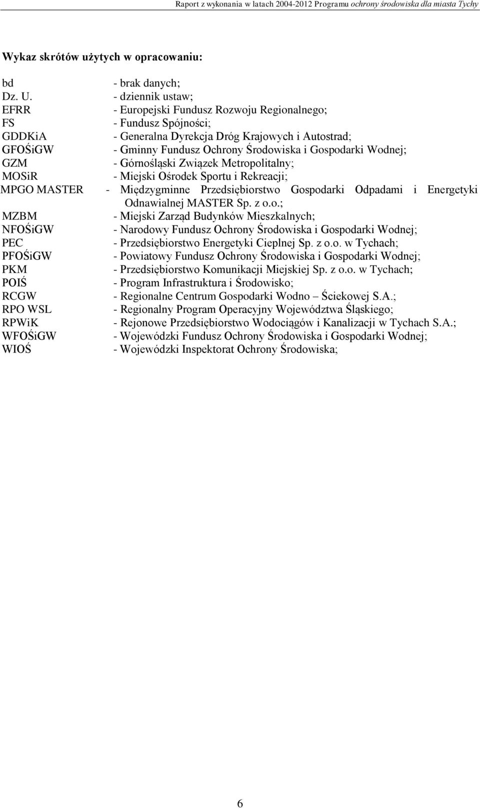 Spójności; - Generalna Dyrekcja Dróg Krajowych i Autostrad; - Gminny Fundusz Ochrony Środowiska i Gospodarki Wodnej; - Górnośląski Związek Metropolitalny; - Miejski Ośrodek Sportu i Rekreacji; -