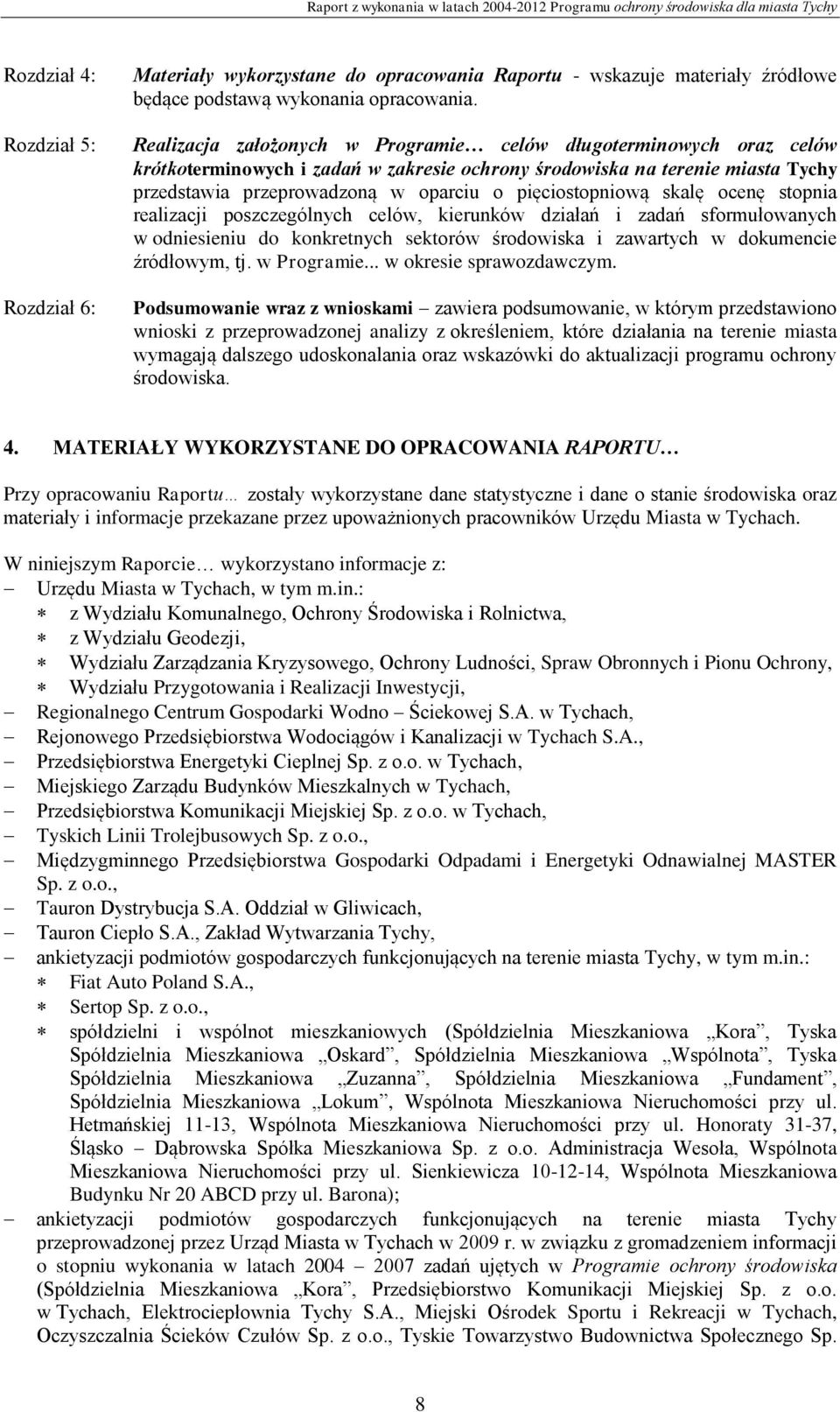 pięciostopniową skalę ocenę stopnia realizacji poszczególnych celów, kierunków działań i zadań sformułowanych w odniesieniu do konkretnych sektorów środowiska i zawartych w dokumencie źródłowym, tj.