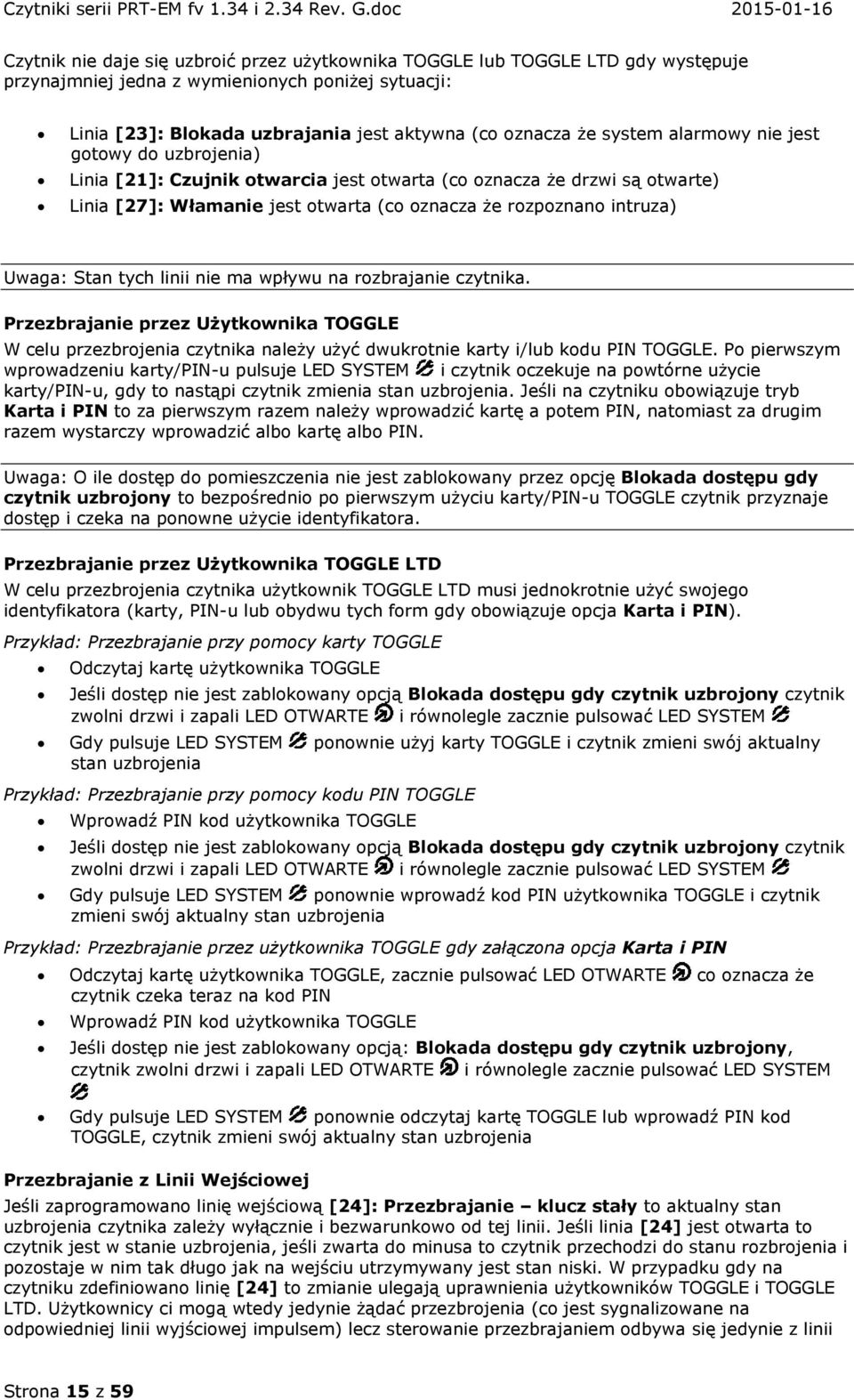 Stan tych linii nie ma wpływu na rozbrajanie czytnika. Przezbrajanie przez Użytkownika TOGGLE W celu przezbrojenia czytnika należy użyć dwukrotnie karty i/lub kodu PIN TOGGLE.