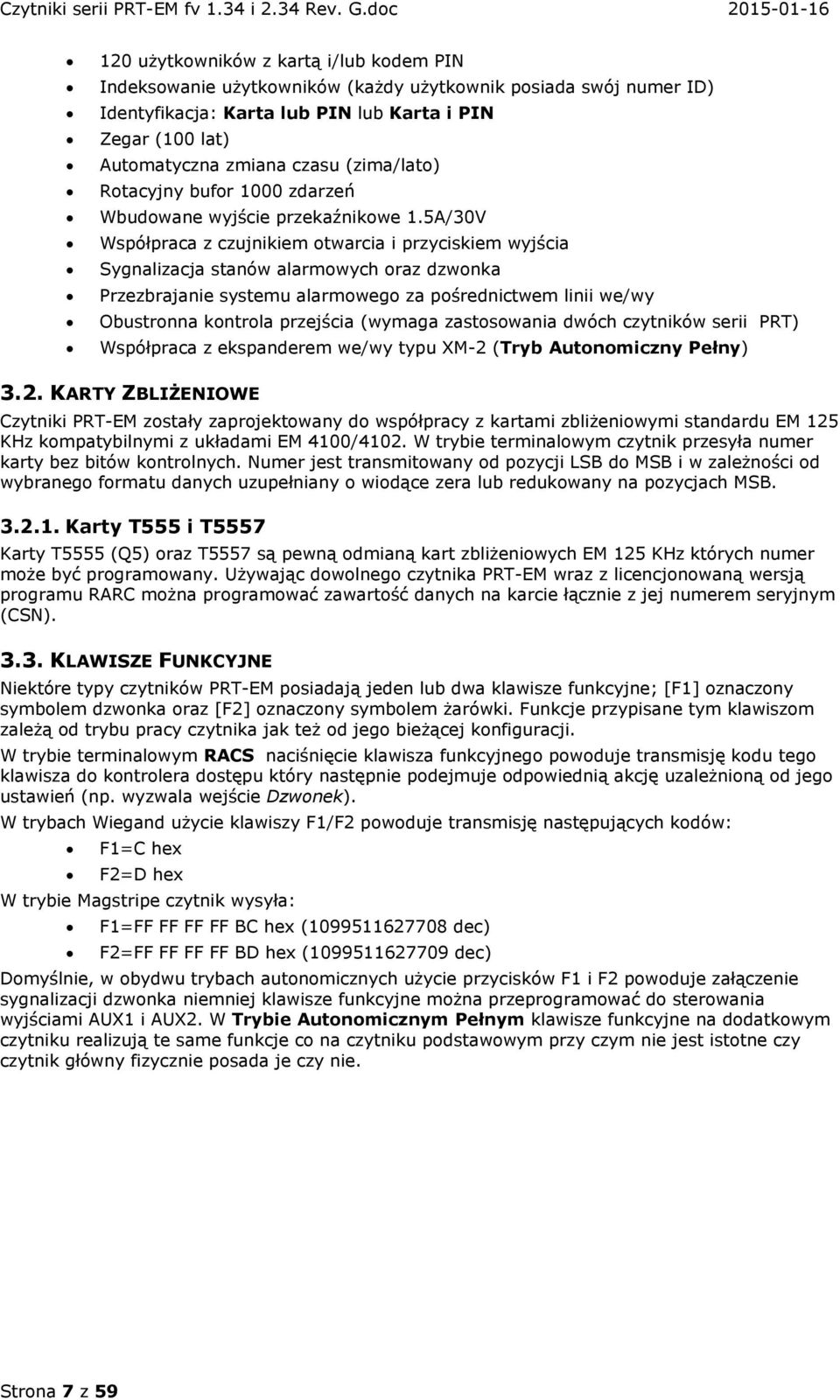 5A/30V Współpraca z czujnikiem otwarcia i przyciskiem wyjścia Sygnalizacja stanów alarmowych oraz dzwonka Przezbrajanie systemu alarmowego za pośrednictwem linii we/wy Obustronna kontrola przejścia