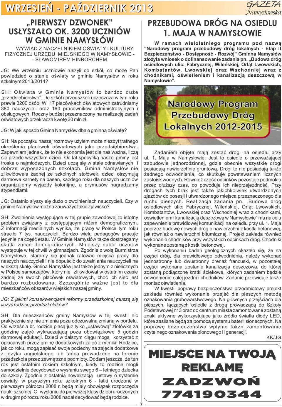 powiedzieć o stanie oświaty w gminie Namysłów w roku szkolnym 2013/2014? S H : Oświata w Gminie Namysłów to bardzo duże przedsiębiorstwo. Do szkół i przedszkoli uczęszcza w tym roku prawie 3200 osób.