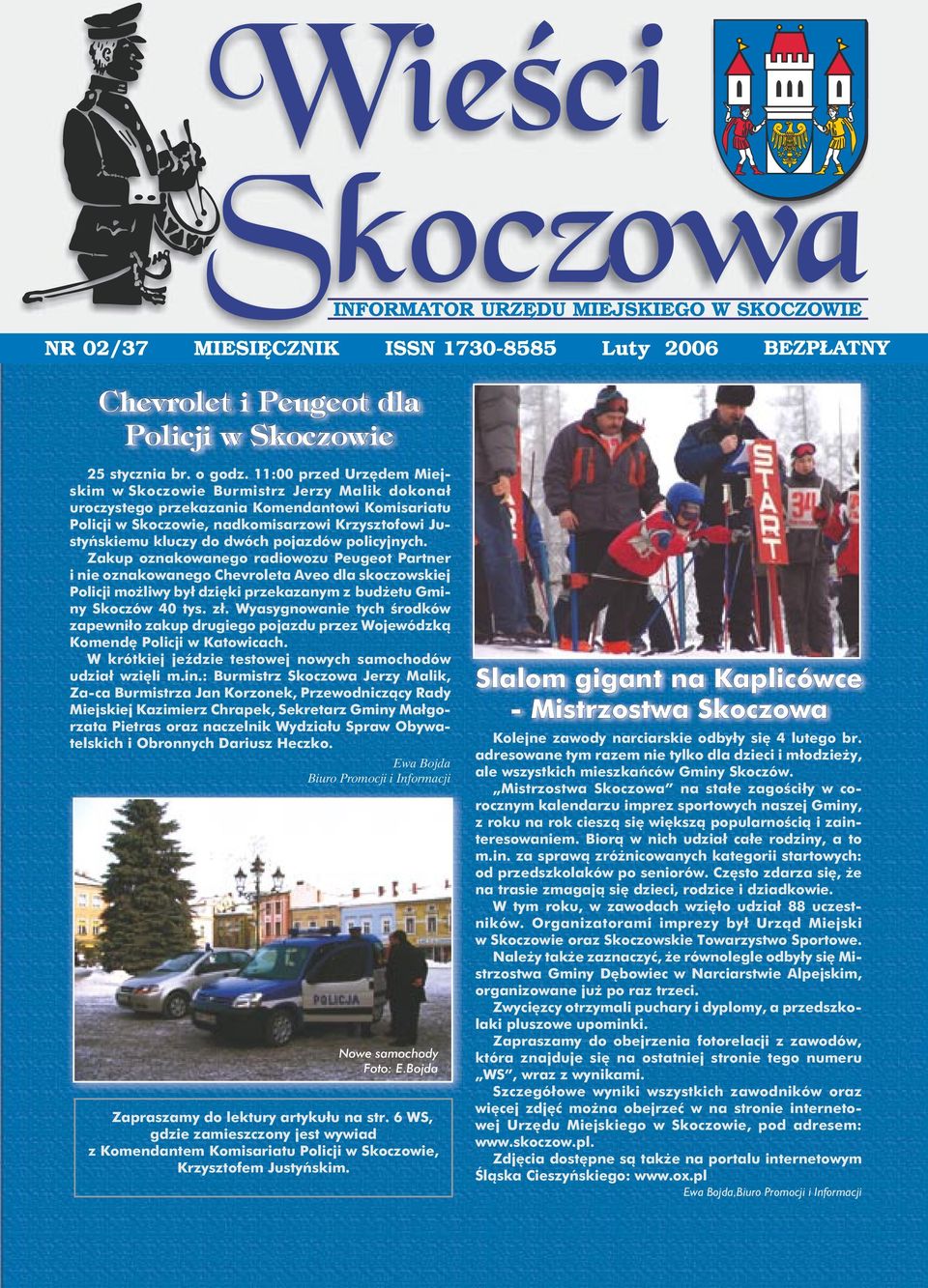 pojazdów policyjnych. Zakup oznakowanego radiowozu Peugeot Partner i nie oznakowanego Chevroleta Aveo dla skoczowskiej Policji możliwy był dzięki przekazanym z budżetu Gminy Skoczów 40 tys. zł.