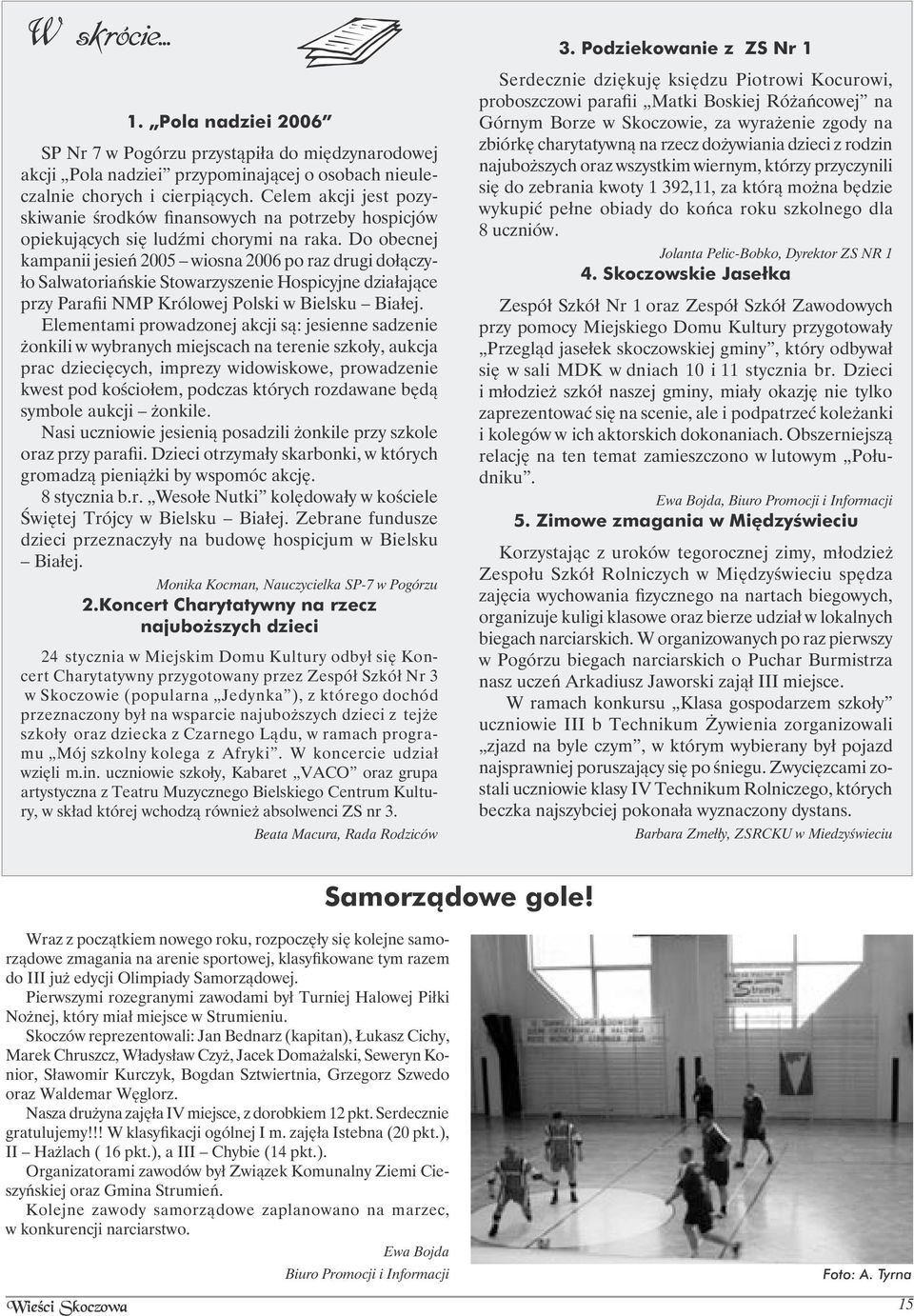 Do obecnej kampanii jesień 2005 wiosna 2006 po raz drugi dołączyło Salwatoriańskie Stowarzyszenie Hospicyjne działające przy Parafii NMP Królowej Polski w Bielsku Białej.