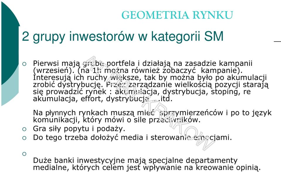 Przez zarządzanie wielkością pozycji starają się prowadzić rynek : akumulacja, dystrybucja, stoping, re akumulacja, effort, dystrybucja.itd.