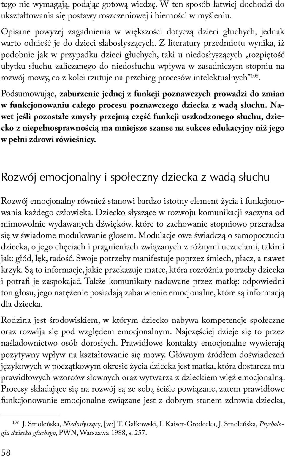 Z literatury przedmiotu wynika, iż podobnie jak w przypadku dzieci głuchych, taki u niedosłyszących rozpiętość ubytku słuchu zaliczanego do niedosłuchu wpływa w zasadniczym stopniu na rozwój mowy, co