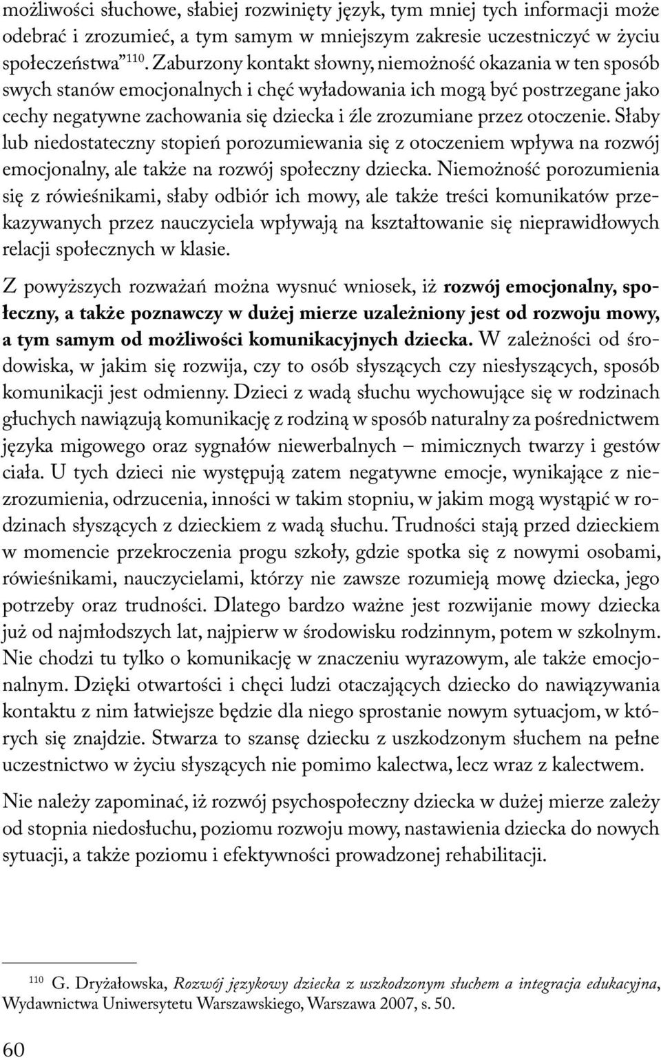 otoczenie. Słaby lub niedostateczny stopień porozumiewania się z otoczeniem wpływa na rozwój emocjonalny, ale także na rozwój społeczny dziecka.