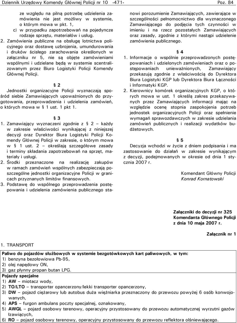 Zamówienia publiczne na obsługę lotnictwa policyjnego oraz dostawę uzbrojenia, umundurowania i druków ścisłego zarachowania określonych w załączniku nr 5, nie są objęte zamówieniami wspólnymi i