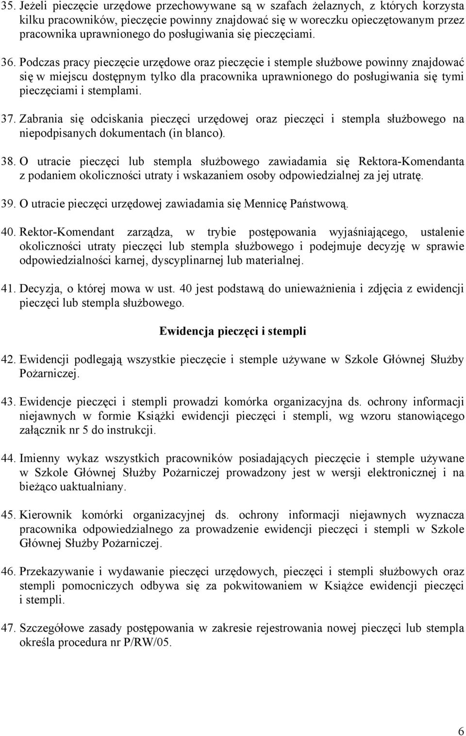 Podczas pracy pieczęcie urzędowe oraz pieczęcie i stemple służbowe powinny znajdować się w miejscu dostępnym tylko dla pracownika uprawnionego do posługiwania się tymi pieczęciami i stemplami. 37.