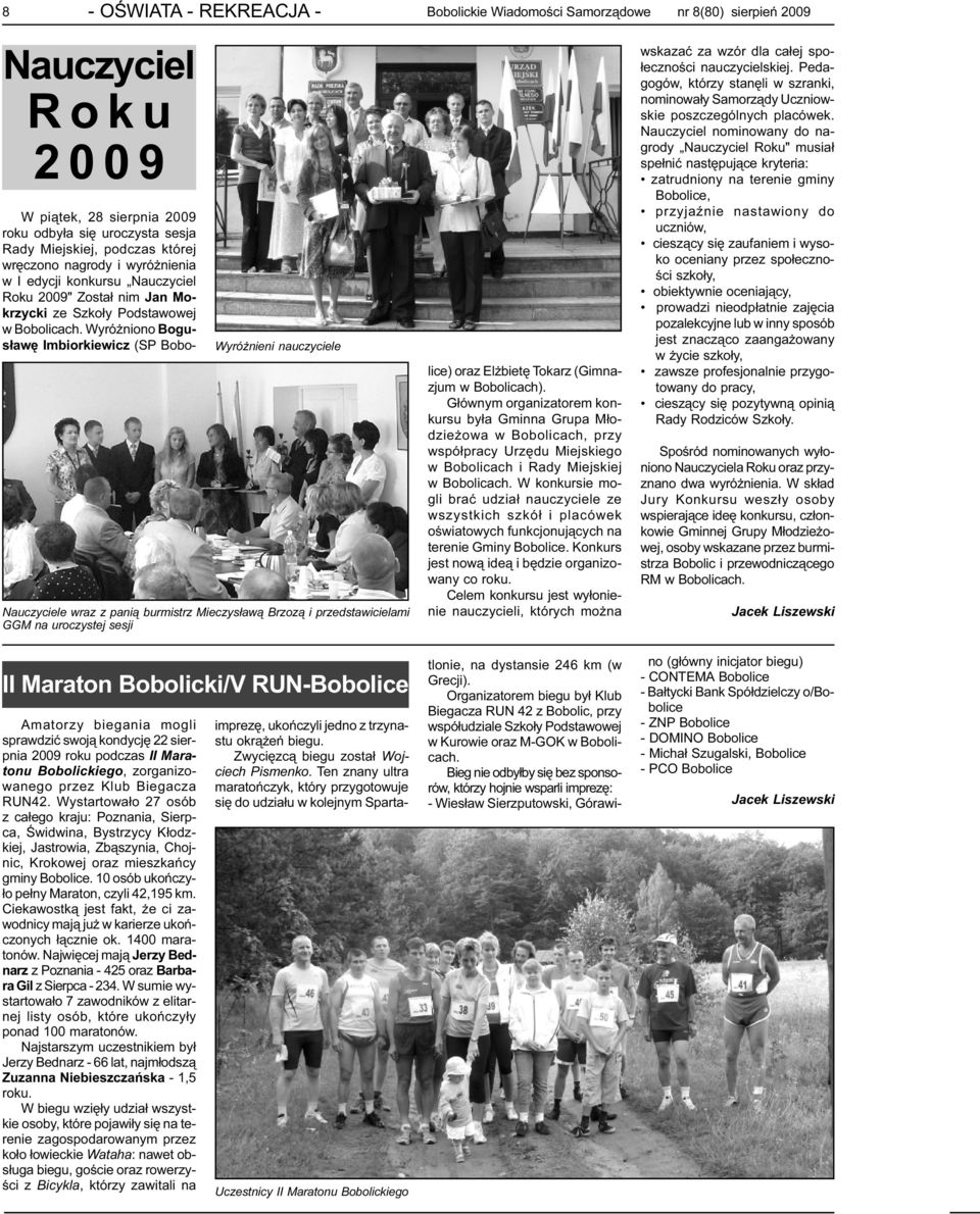 2009" Zosta³ nim Jan Mokrzycki ze Szko³y Podstawowej w Bobolicach. Wyró niono Bogus³awê Imbiorkiewicz (SP Bobolice) oraz El bietê Tokarz (Gimnazjum w Bobolicach).