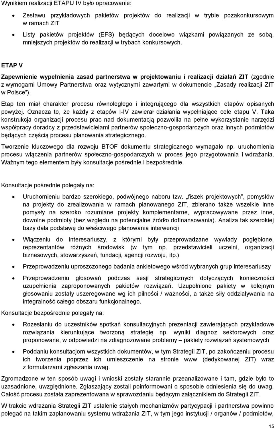 ETAP V Zapewnienie wypełnienia zasad partnerstwa w projektowaniu i realizacji działań ZIT (zgodnie z wymogami Umowy Partnerstwa oraz wytycznymi zawartymi w dokumencie Zasady realizacji ZIT w Polsce ).