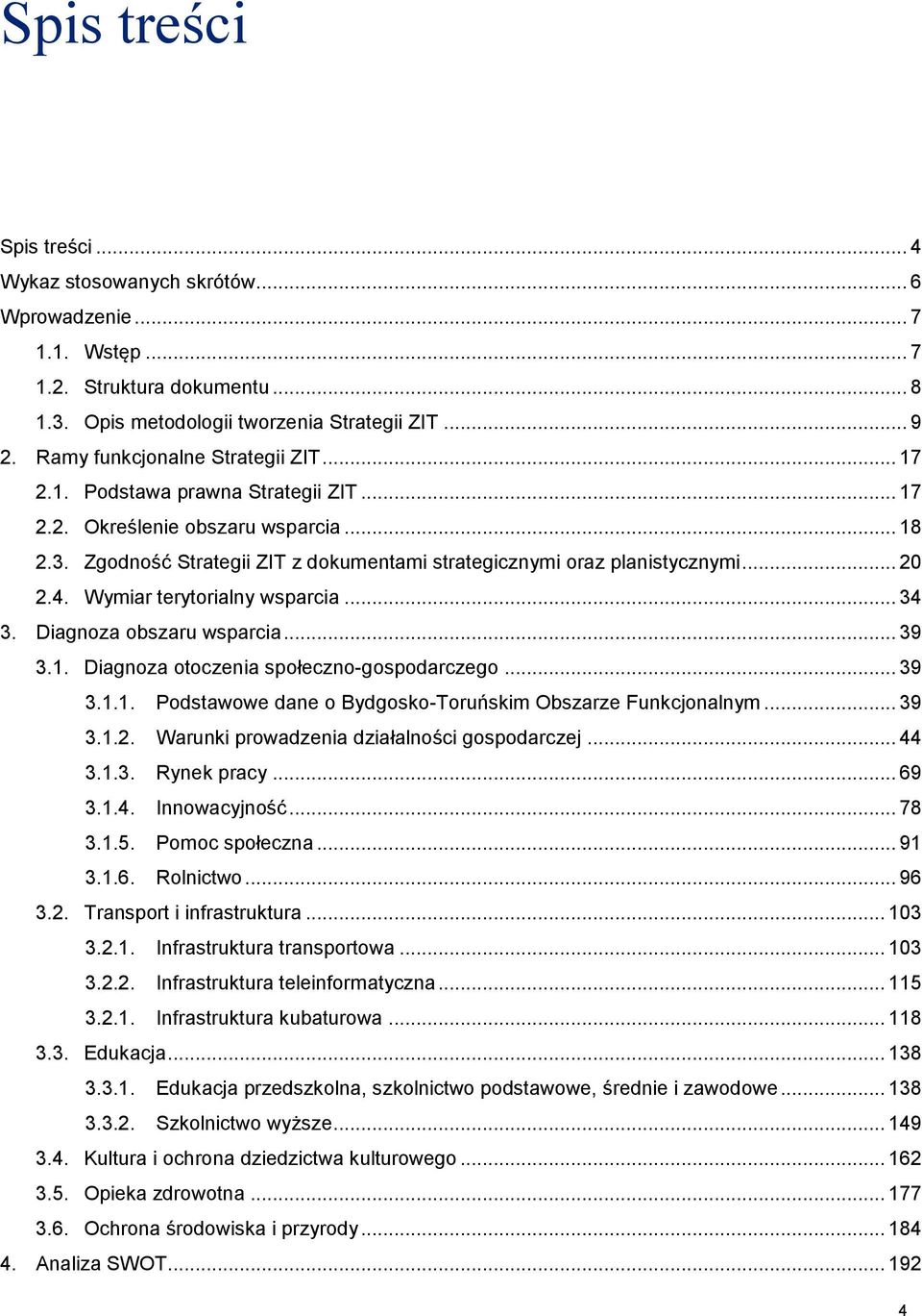 .. 20 2.4. Wymiar terytorialny wsparcia... 34 3. Diagnoza obszaru wsparcia... 39 3.1. Diagnoza otoczenia społeczno-gospodarczego... 39 3.1.1. Podstawowe dane o Bydgosko-Toruńskim Obszarze Funkcjonalnym.