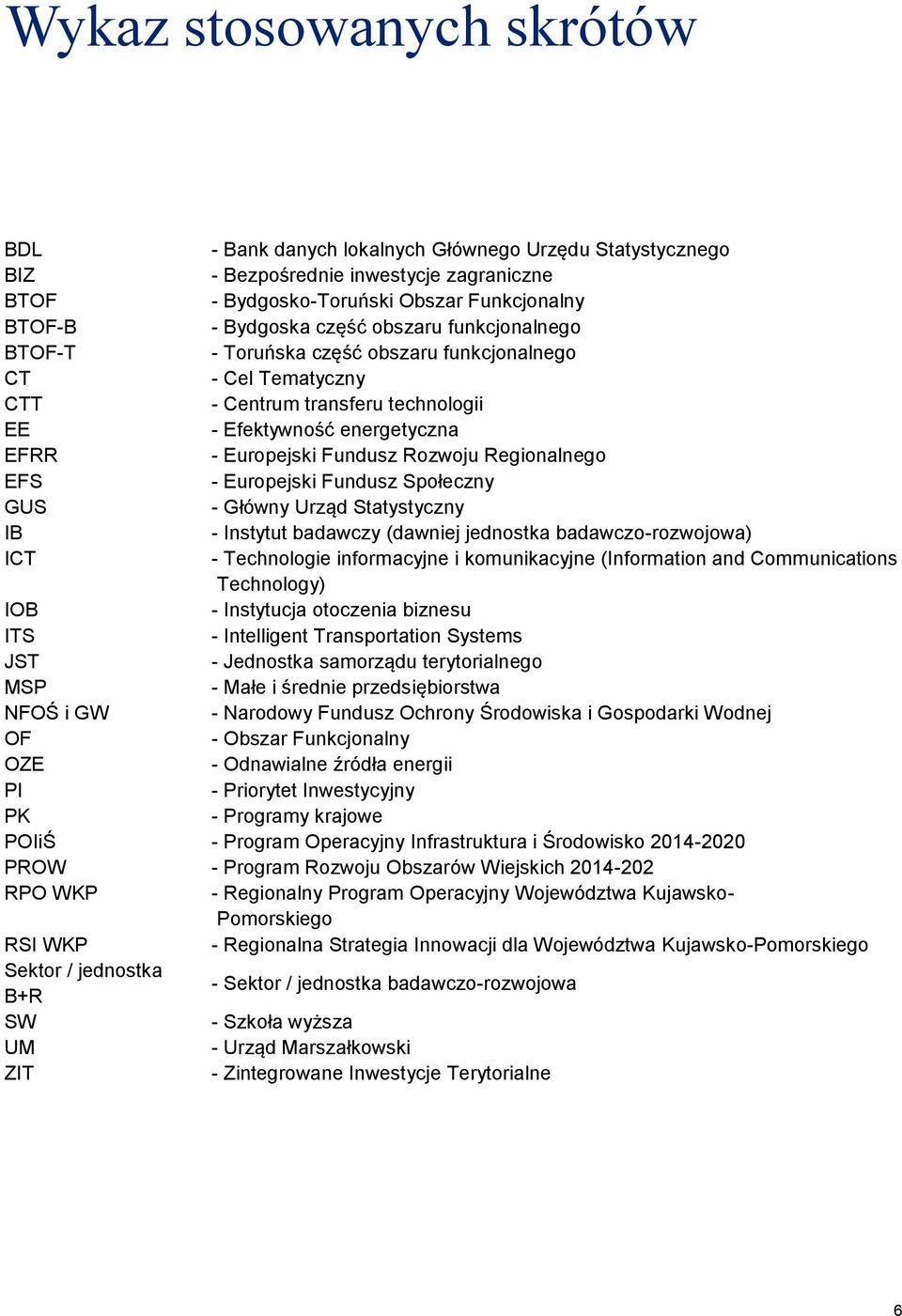 Regionalnego EFS - Europejski Fundusz Społeczny GUS - Główny Urząd Statystyczny IB - Instytut badawczy (dawniej jednostka badawczo-rozwojowa) ICT - Technologie informacyjne i komunikacyjne