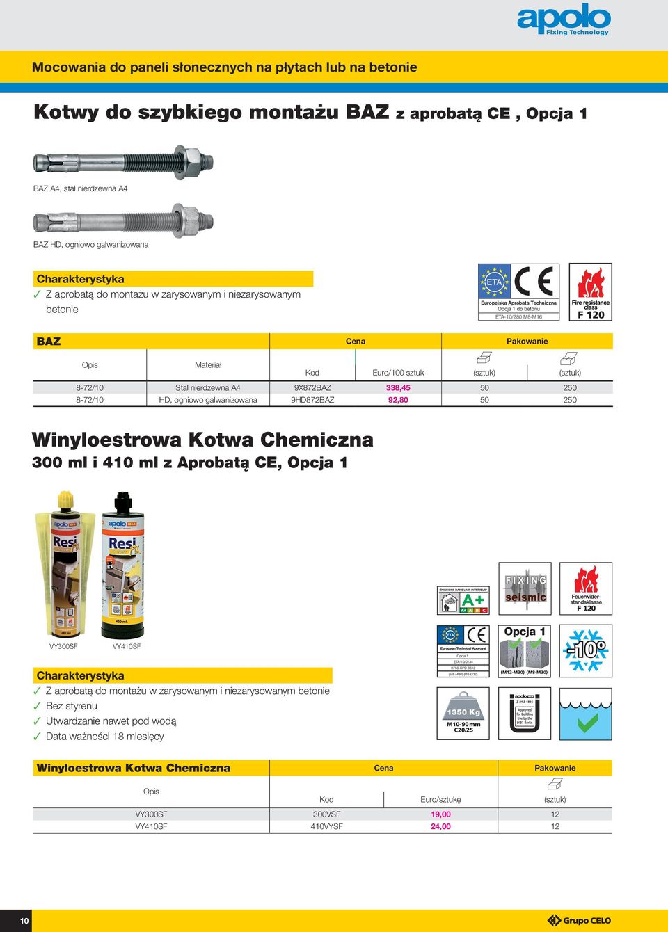 9X872BAZ 338,45 50 250 8-72/10 HD, ogniowo galwanizowana 9HD872BAZ 92,80 50 250 Winyloestrowa Kotwa Chemiczna 300 ml i 410 ml z Aprobatą CE, Opcja 1 VY300SF VY410SF Opcja 1 ETA-10/0134 Opcja 1-10º 3