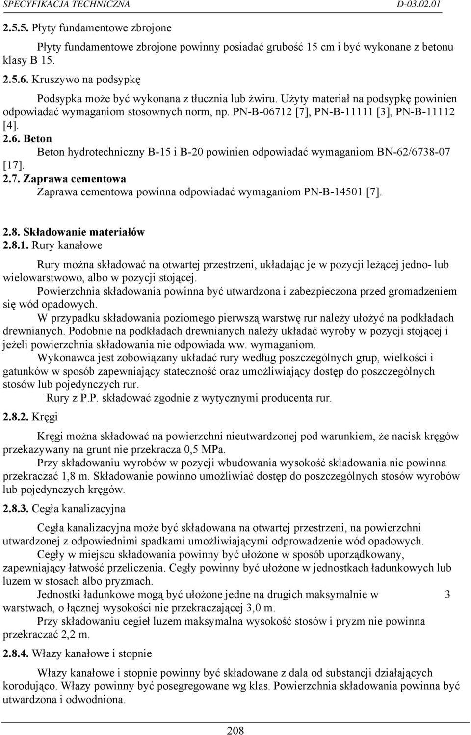 6. Beton Beton hydrotechniczny B-15 i B-20 powinien odpowiadać wymaganiom BN-62/6738-07 [17]. 2.7. Zaprawa cementowa Zaprawa cementowa powinna odpowiadać wymaganiom PN-B-14501 [7]. 2.8. Składowanie materiałów 2.