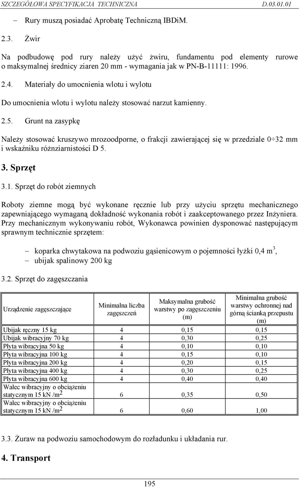 Grunt na zasypkę Należy stosować kruszywo mrozoodporne, o frakcji zawierającej się w przedziale 0 32 mm i wskaźniku różnziarnistości D 5. 3. Sprzęt 3.1.