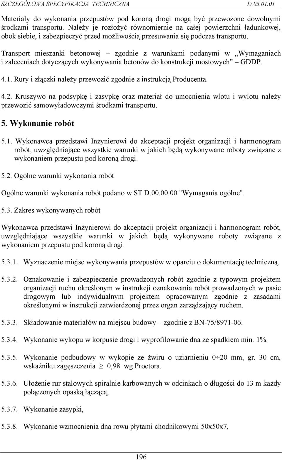 Transport mieszanki betonowej zgodnie z warunkami podanymi w Wymaganiach i zaleceniach dotyczących wykonywania betonów do konstrukcji mostowych GDDP. 4.1.