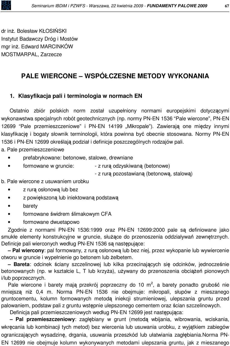 Klasyfikacja pali i terminologia w normach EN Ostatnio zbiór polskich norm został uzupełniony normami europejskimi dotyczącymi wykonawstwa specjalnych robót geotechnicznych (np.