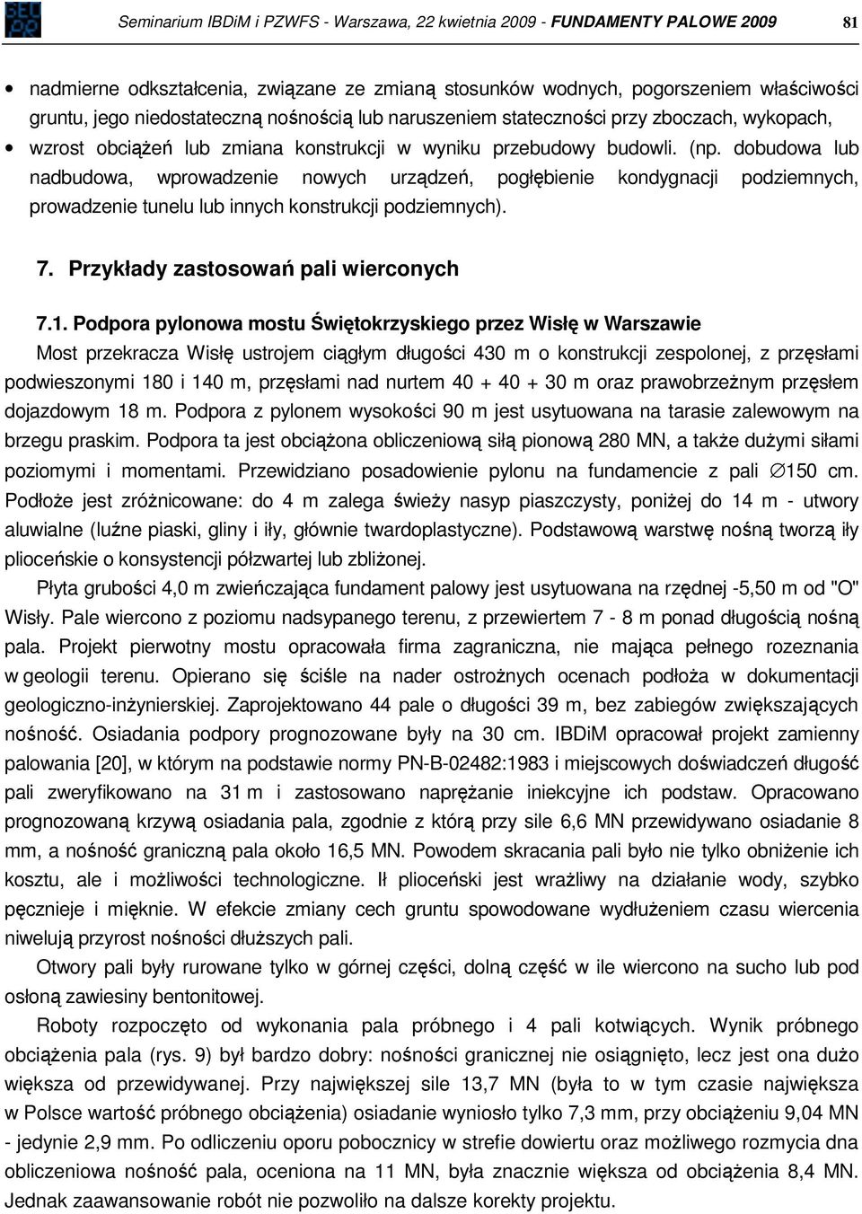 dobudowa lub nadbudowa, wprowadzenie nowych urządzeń, pogłębienie kondygnacji podziemnych, prowadzenie tunelu lub innych konstrukcji podziemnych). 7. Przykłady zastosowań pali wierconych 7.1.