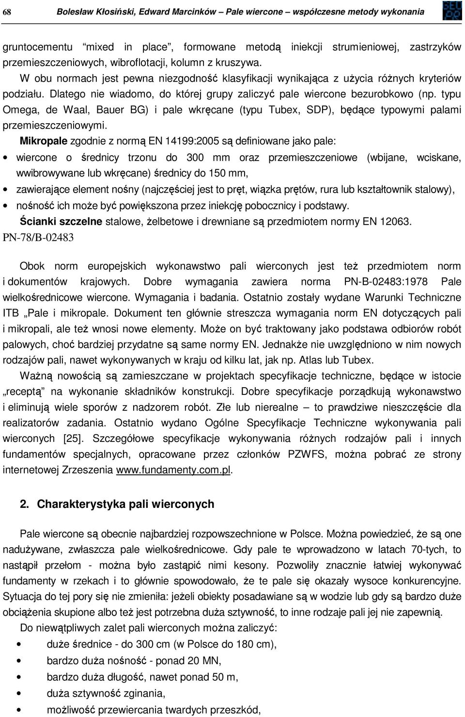 Dlatego nie wiadomo, do której grupy zaliczyć pale wiercone bezurobkowo (np. typu Omega, de Waal, Bauer BG) i pale wkręcane (typu Tubex, SDP), będące typowymi palami przemieszczeniowymi.