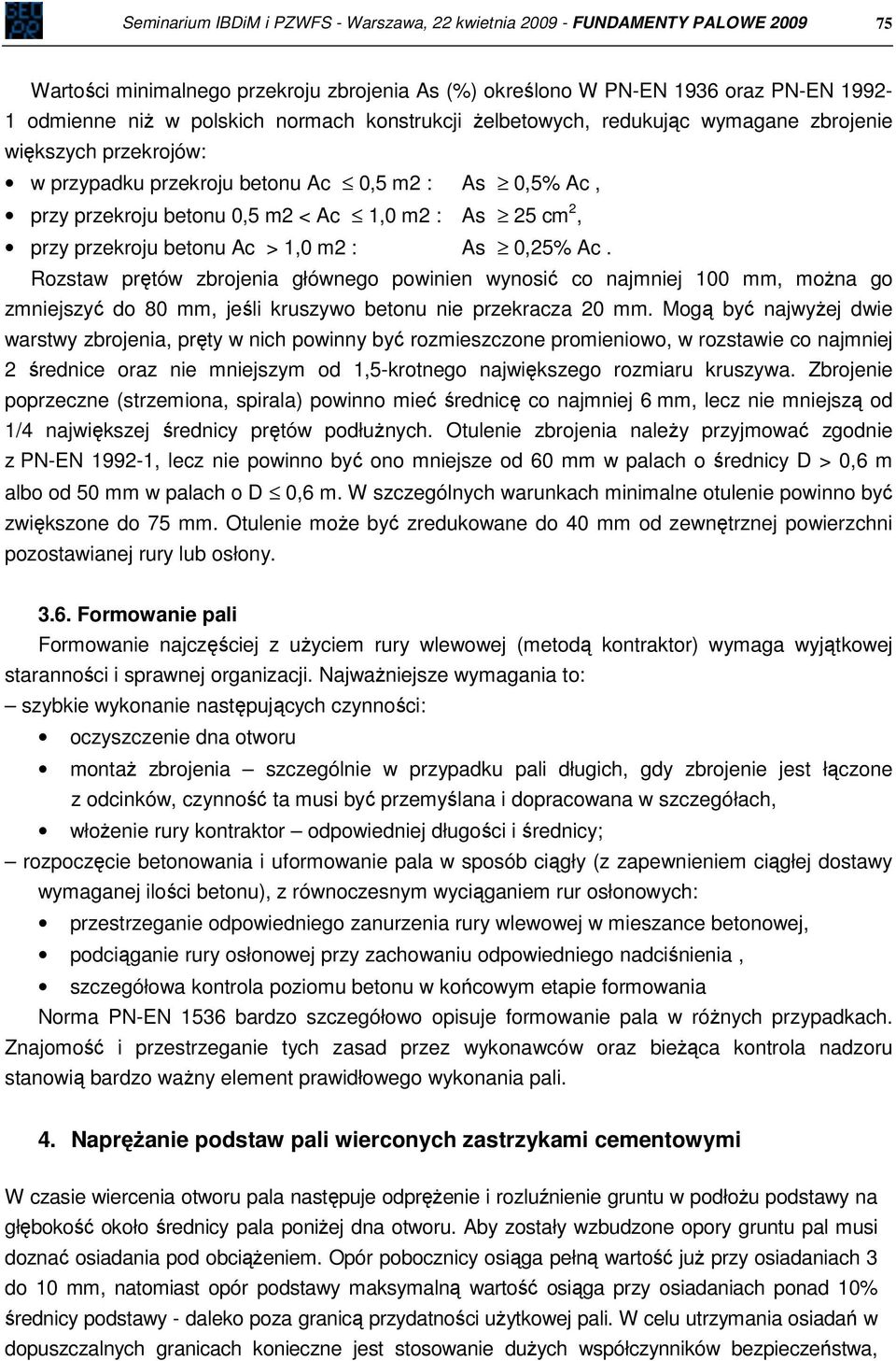 przekroju betonu Ac > 1,0 m2 : As 0,25% Ac. Rozstaw prętów zbrojenia głównego powinien wynosić co najmniej 100 mm, można go zmniejszyć do 80 mm, jeśli kruszywo betonu nie przekracza 20 mm.