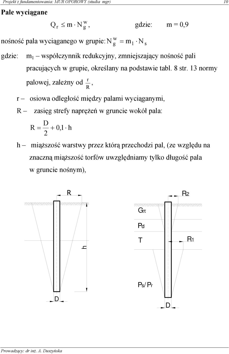 3 normy palowej, zależny od R r, r oowa odległość mędzy palam wycąganym, R zaęg trefy naprężeń w grunce wokół pala: R D 2 + 0, h h