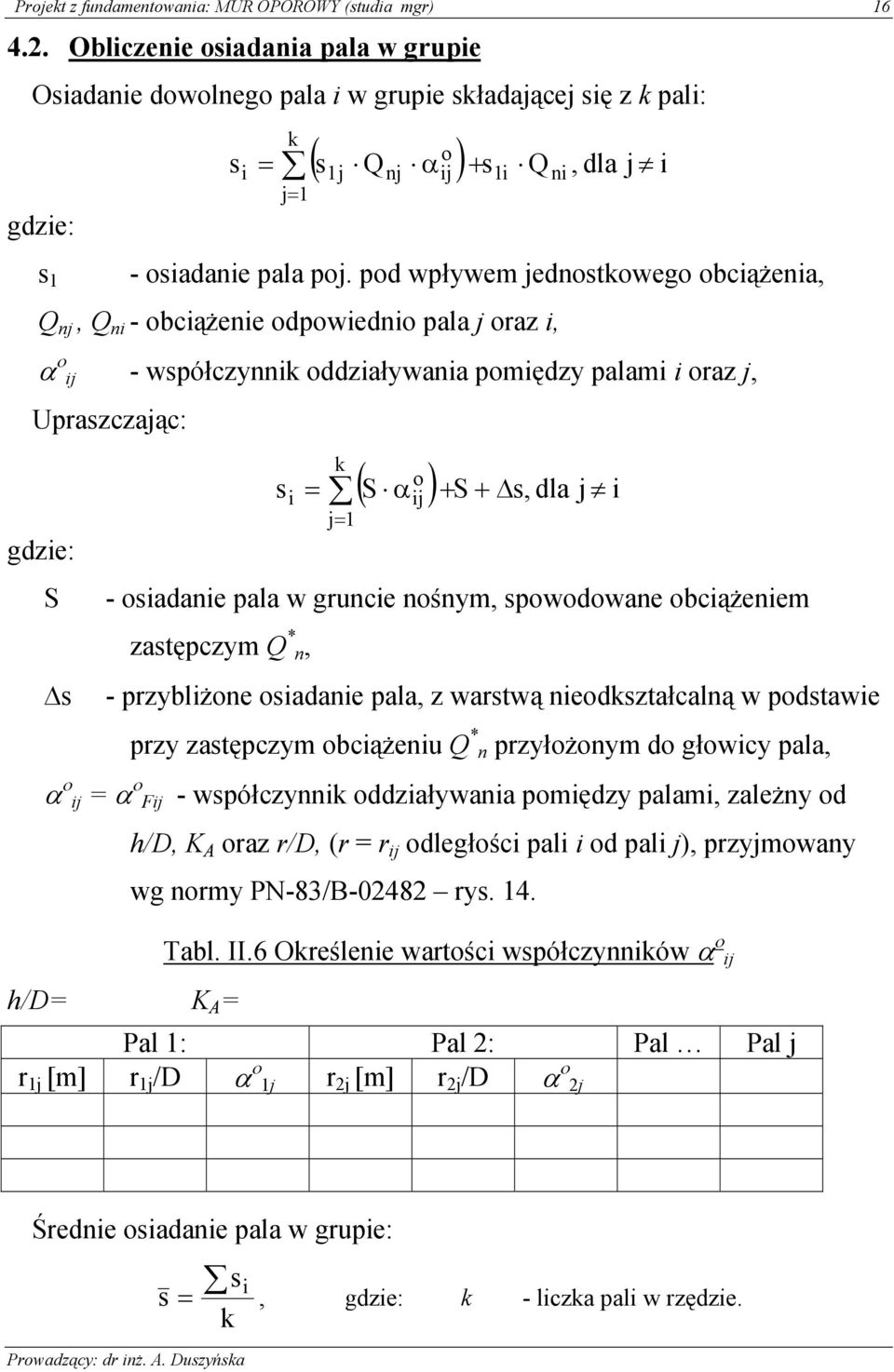 pala w grunce nośnym, powodowane obcążenem zatępczym Q * n, - przyblżone oadane pala, z wartwą neodkztałcalną w podtawe przy zatępczym obcążenu Q * n przyłożonym do głowcy pala, α ο j α ο Fj -