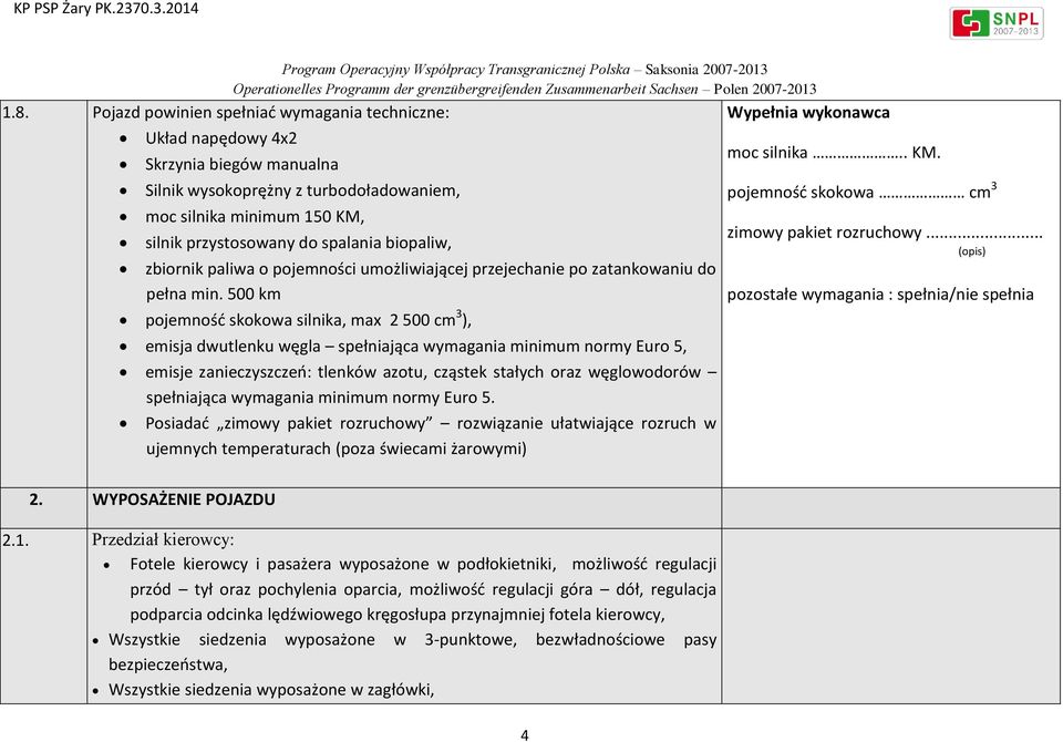 500 km pojemność skokowa silnika, max 2 500 cm 3 ), emisja dwutlenku węgla spełniająca wymagania minimum normy Euro 5, emisje zanieczyszczeń: tlenków azotu, cząstek stałych oraz węglowodorów