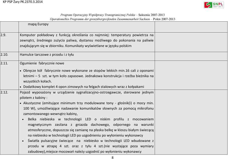 Komunikaty wyświetlane w języku polskim 2.10. Hamulce tarczowe z przodu i z tyłu 2.11. Ogumienie fabrycznie nowe Obręcze kół fabrycznie nowe wykonane ze stopów lekkich min.