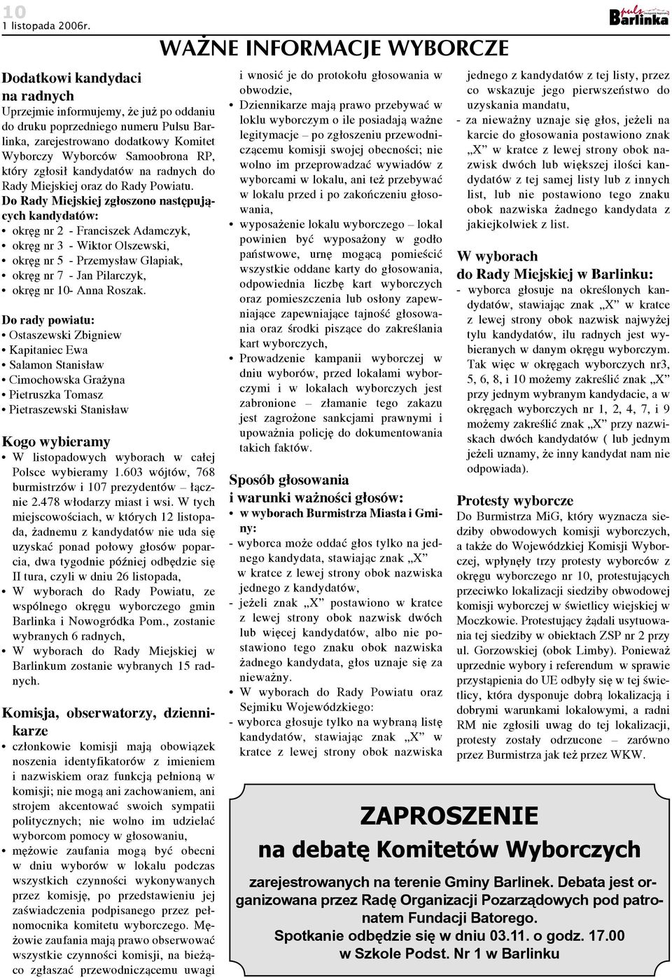 Do Rady Miejskiej zgłoszono następujących kandydatów: okręg nr 2 - Franciszek Adamczyk, okręg nr 3 - Wiktor Olszewski, okręg nr 5 - Przemysław Glapiak, okręg nr 7 - Jan Pilarczyk, okręg nr 10- Anna